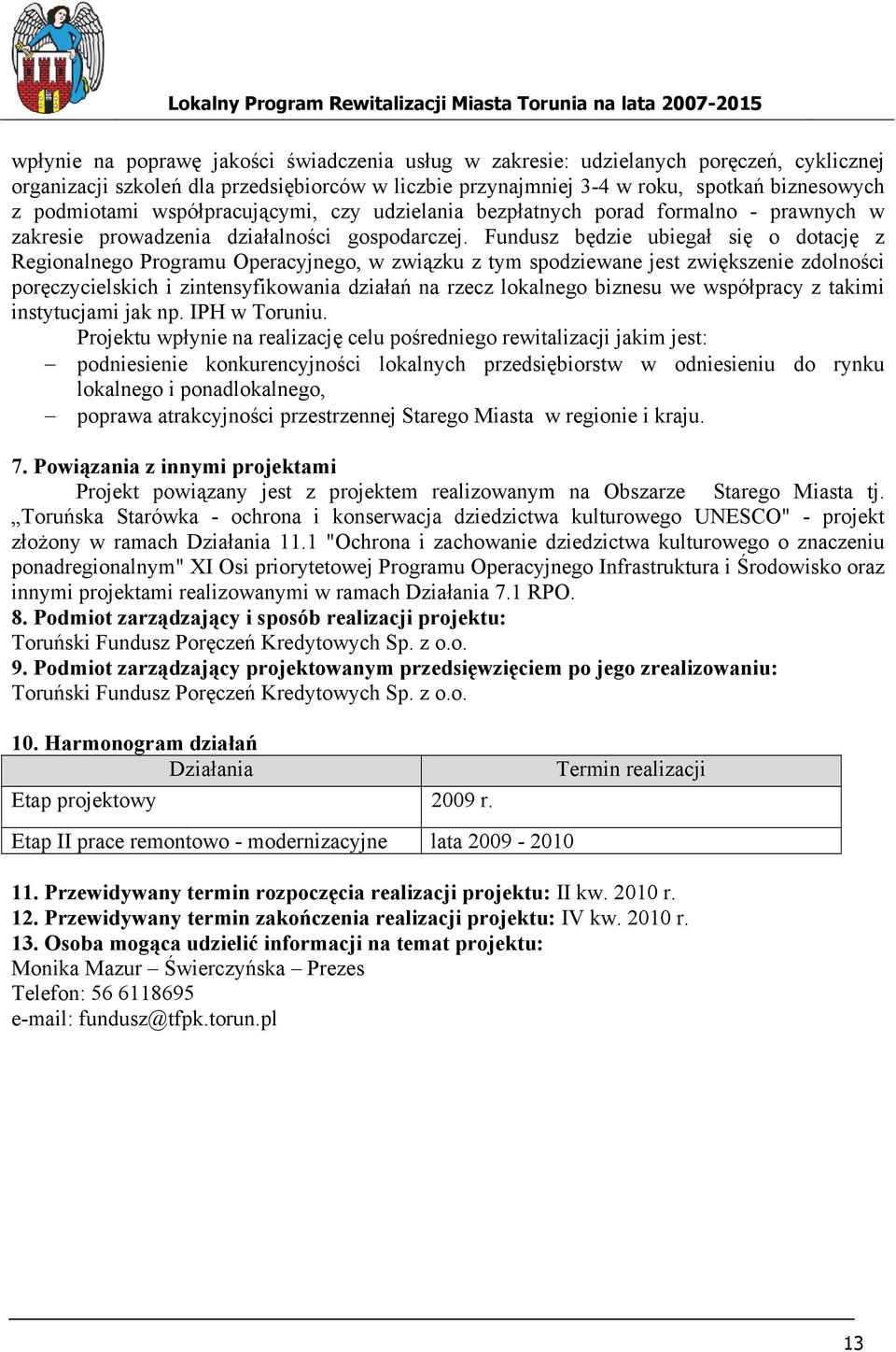 Fundusz będzie ubiegał się o dotację z Regionalnego Programu Operacyjnego, w związku z tym spodziewane jest zwiększenie zdolności poręczycielskich i zintensyfikowania działań na rzecz lokalnego