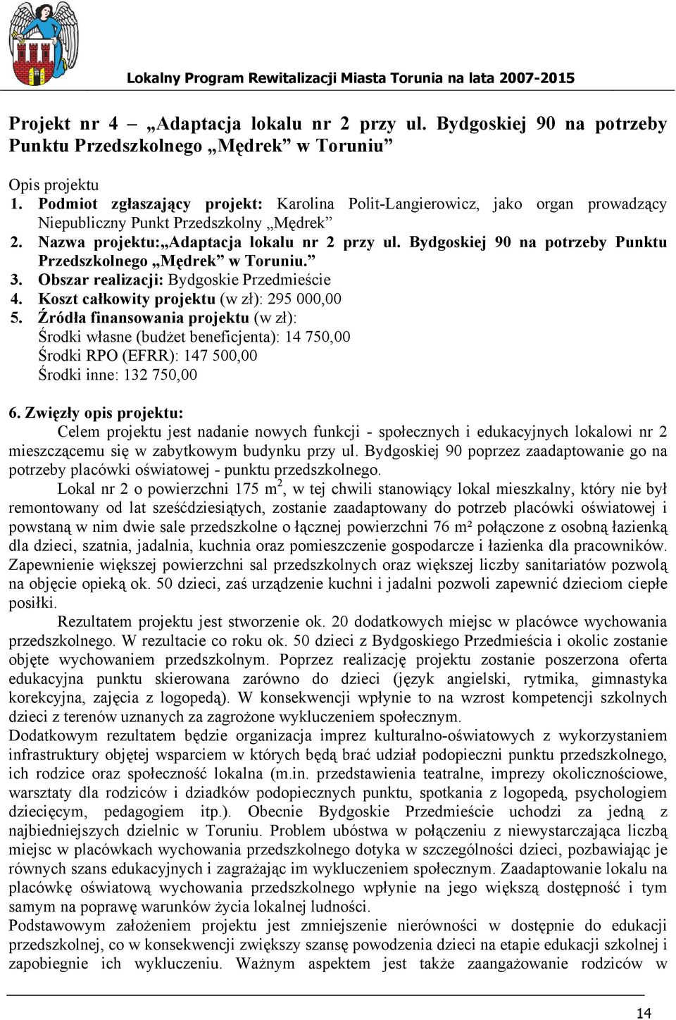 Bydgoskiej 90 na potrzeby Punktu Przedszkolnego Mędrek w Toruniu. 3. Obszar realizacji: Bydgoskie Przedmieście 4. Koszt całkowity projektu (w zł): 295 000,00 5.