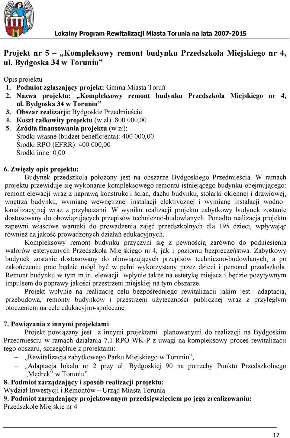 Źródła finansowania projektu (w zł): Środki własne (budżet beneficjenta): 400 000,00 Środki RPO (EFRR): 400 000,00 Środki inne: 0,00 6.