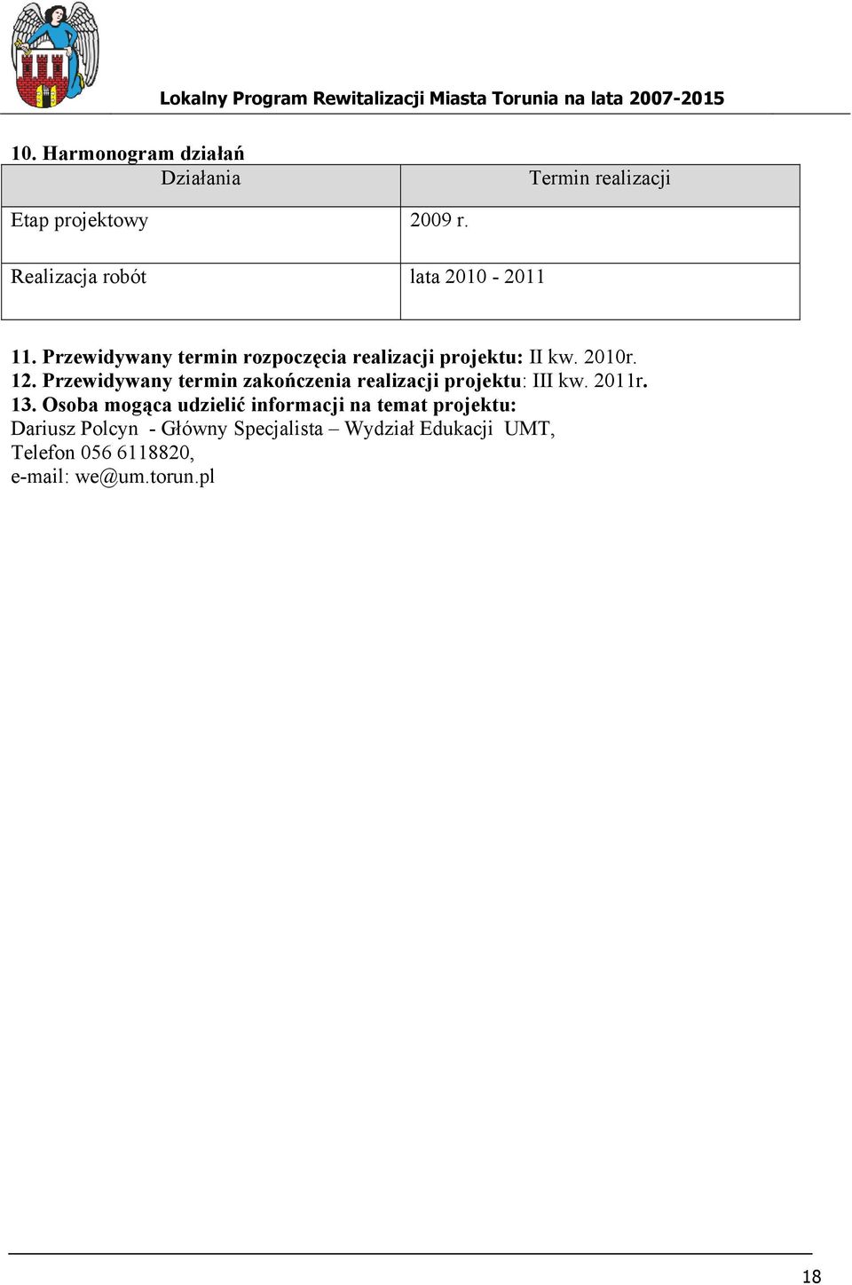 12. Przewidywany termin zakończenia realizacji projektu: III kw. 2011r. 13.