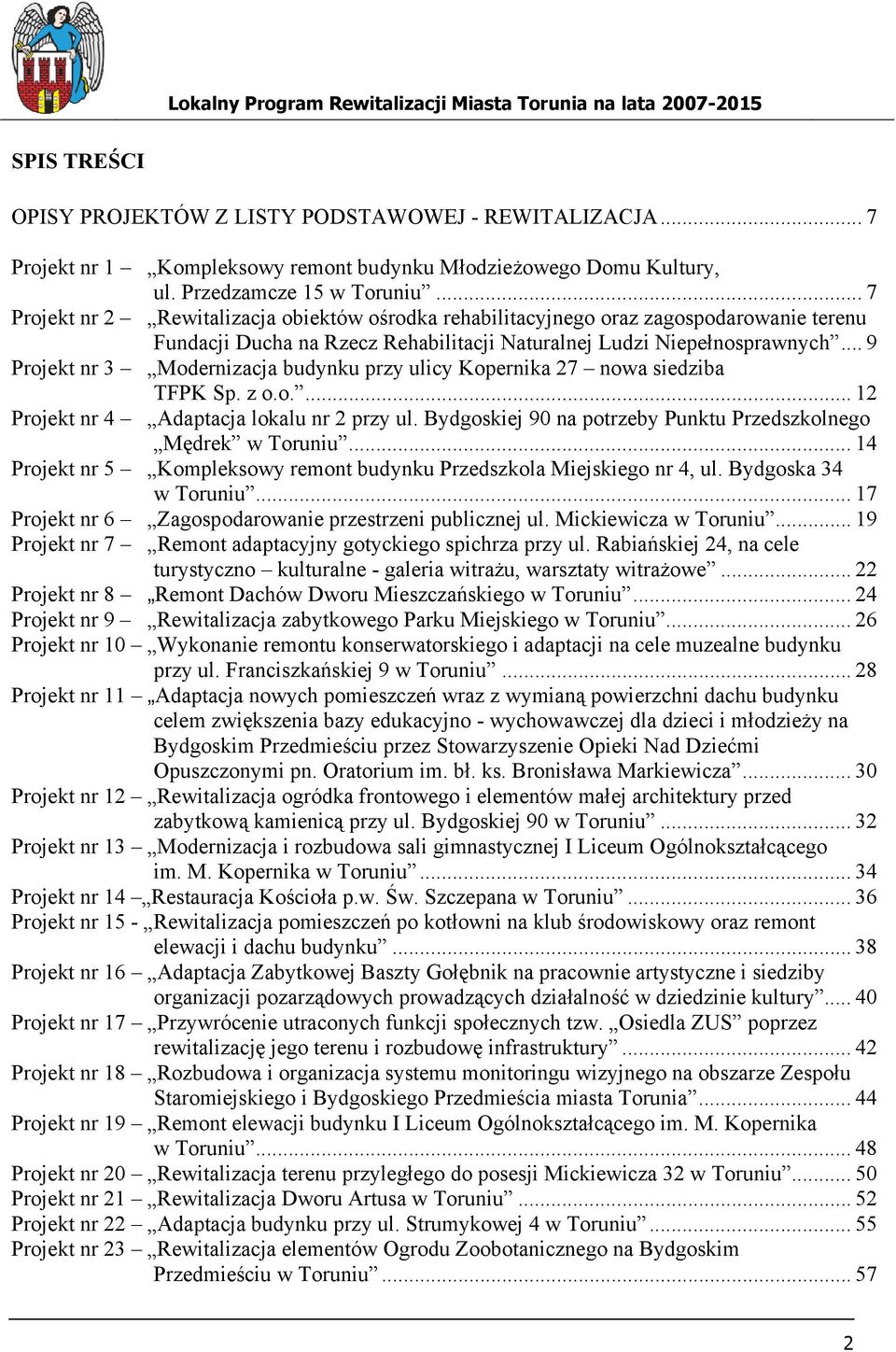 .. 9 Projekt nr 3 Modernizacja budynku przy ulicy Kopernika 27 nowa siedziba TFPK Sp. z o.o.... 12 Projekt nr 4 Adaptacja lokalu nr 2 przy ul.