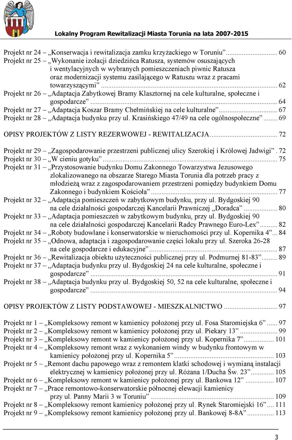 pracami towarzyszącymi... 62 Projekt nr 26 Adaptacja Zabytkowej Bramy Klasztornej na cele kulturalne, społeczne i gospodarcze... 64 Projekt nr 27 Adaptacja Koszar Bramy Chełmińskiej na cele kulturalne.