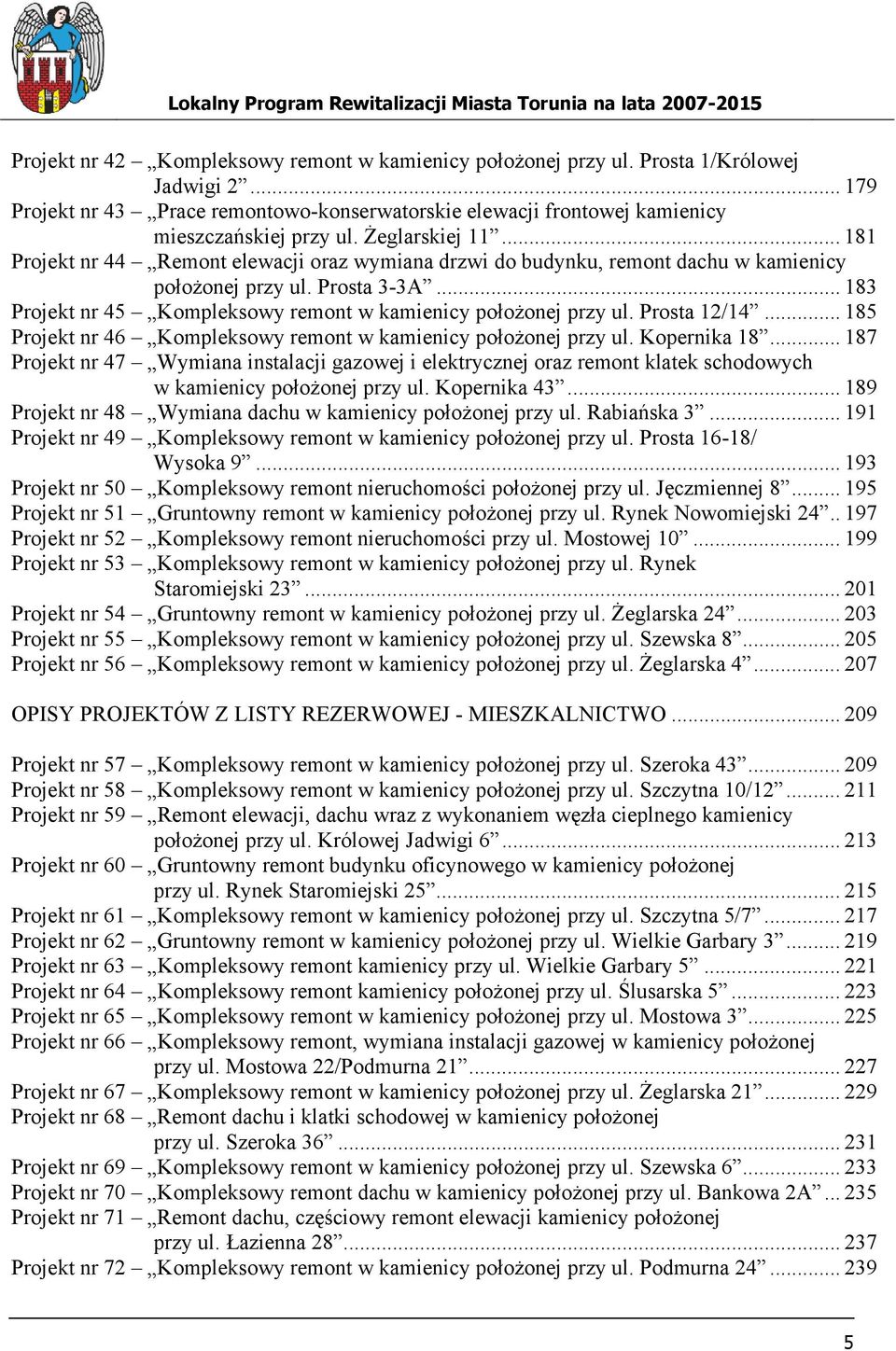 .. 183 Projekt nr 45 Kompleksowy remont w kamienicy położonej przy ul. Prosta 12/14... 185 Projekt nr 46 Kompleksowy remont w kamienicy położonej przy ul. Kopernika 18.