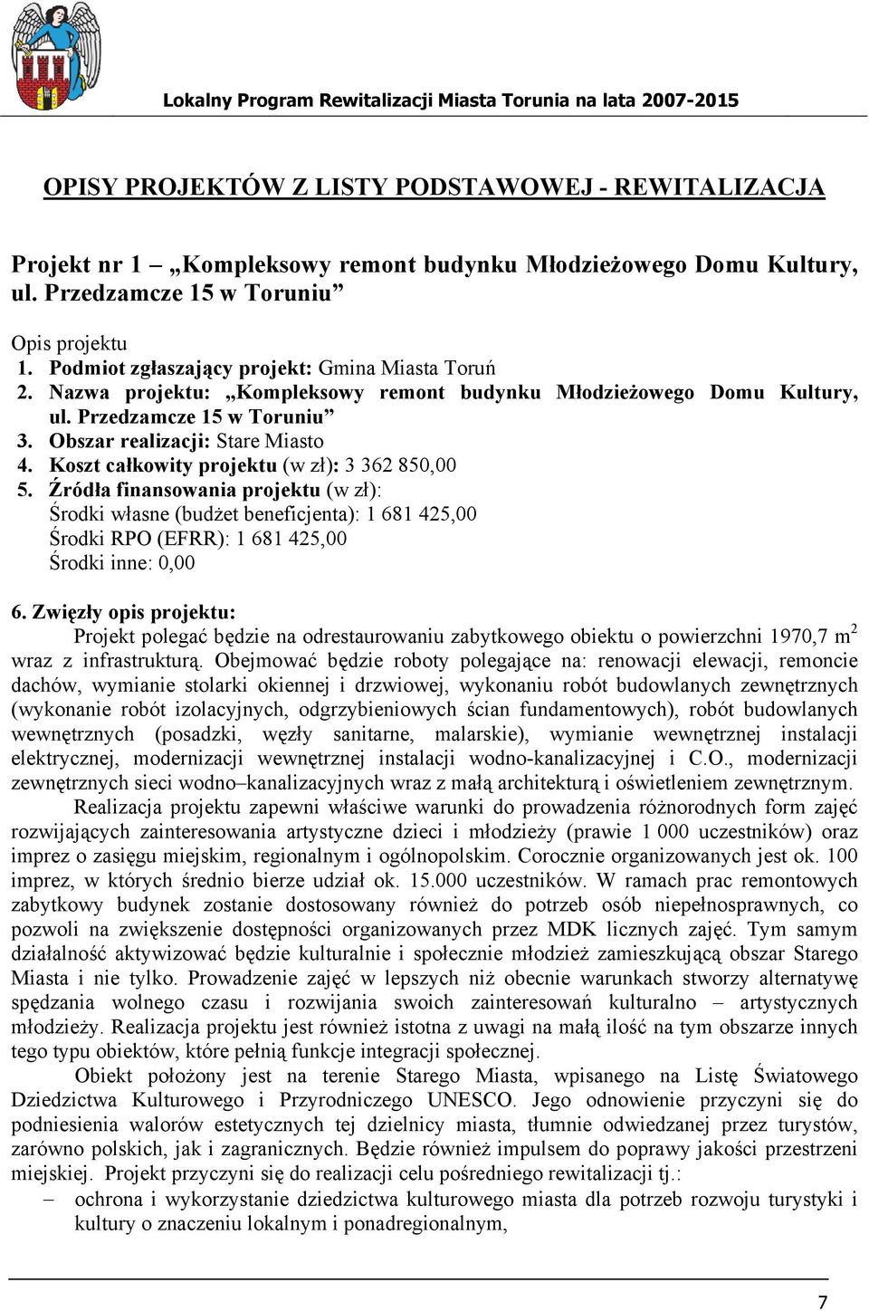 Koszt całkowity projektu (w zł): 3 362 850,00 5. Źródła finansowania projektu (w zł): Środki własne (budżet beneficjenta): 1 681 425,00 Środki RPO (EFRR): 1 681 425,00 Środki inne: 0,00 6.