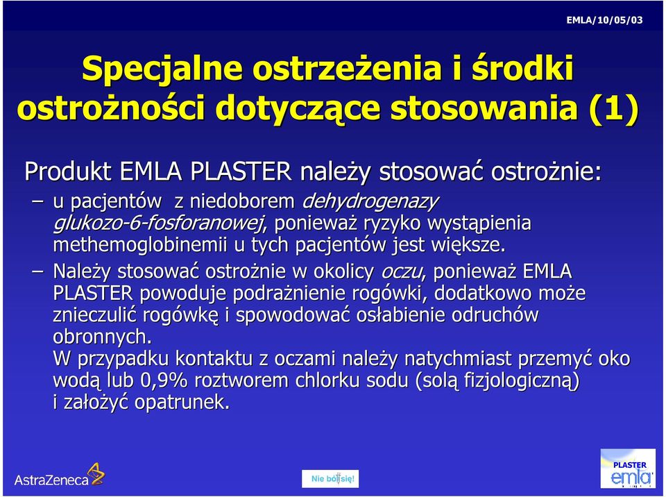 NaleŜy y stosować ostroŝnie w okolicy oczu,, poniewaŝ EMLA powoduje podraŝnienie rogówki, dodatkowo moŝe znieczulić rogówk wkę i spowodować