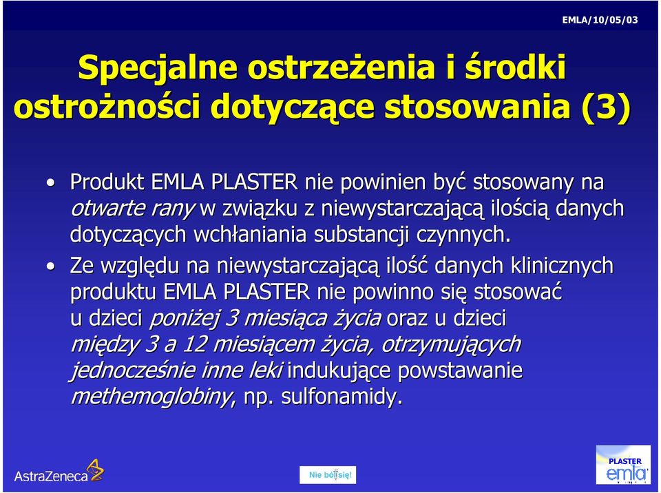 Ze względu na niewystarczającą ilość danych klinicznych produktu EMLA nie powinno się stosować u dzieci poniŝej 3 miesiąca