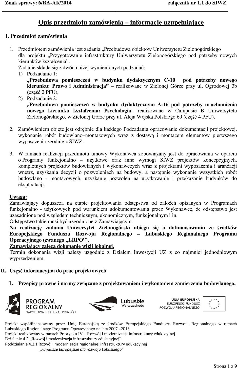 Zadanie składa się z dwóch niŝej wymienionych podzadań: 1) Podzadanie 1: Przebudowa pomieszczeń w budynku dydaktycznym C-10 pod potrzeby nowego kierunku: Prawo i Administracja realizowane w Zielonej