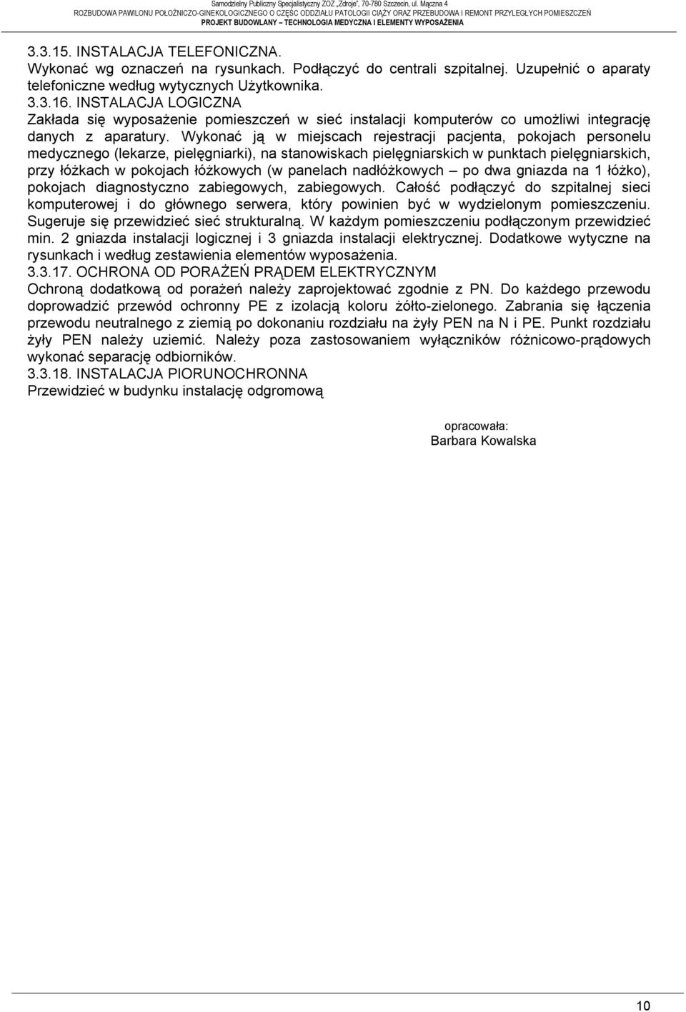 Wykonać ją w miejscach rejestracji pacjenta, pokojach personelu medycznego (lekarze, pielęgniarki), na stanowiskach pielęgniarskich w punktach pielęgniarskich, przy łóżkach w pokojach łóżkowych (w