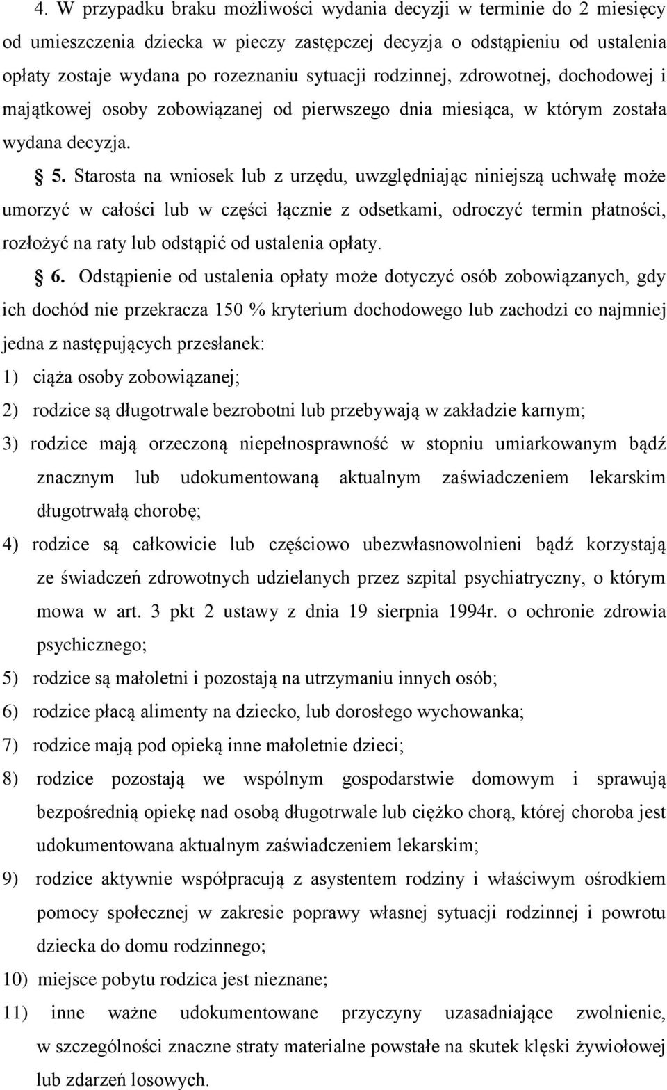 Starosta na wniosek lub z urzędu, uwzględniając niniejszą uchwałę może umorzyć w całości lub w części łącznie z odsetkami, odroczyć termin płatności, rozłożyć na raty lub odstąpić od ustalenia opłaty.