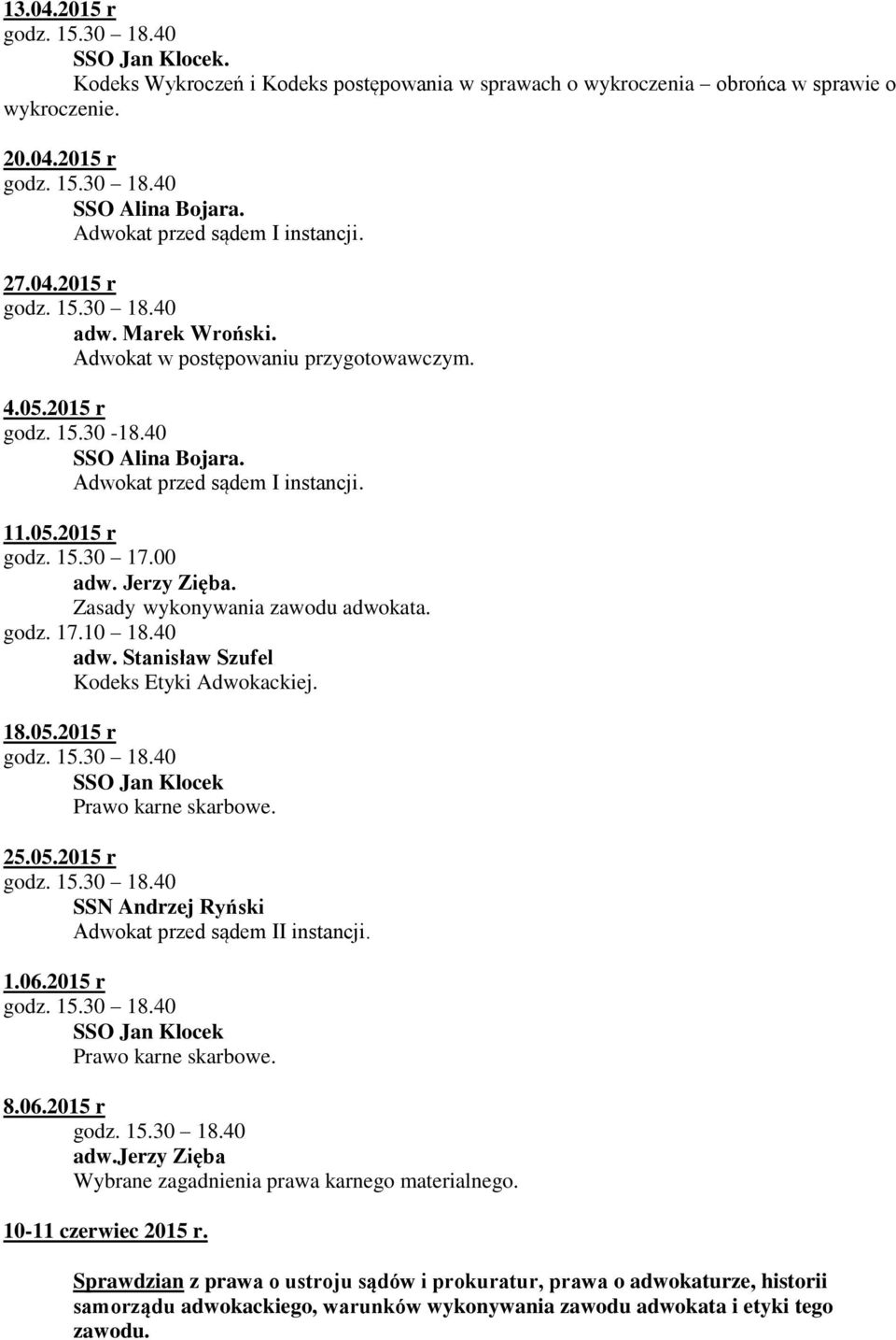 25.05.2015 r Adwokat przed sądem II instancji. 1.06.2015 r SSO Jan Klocek Prawo karne skarbowe. 8.06.2015 r adw.jerzy Zięba Wybrane zagadnienia prawa karnego materialnego. 10-11 czerwiec 2015 r.