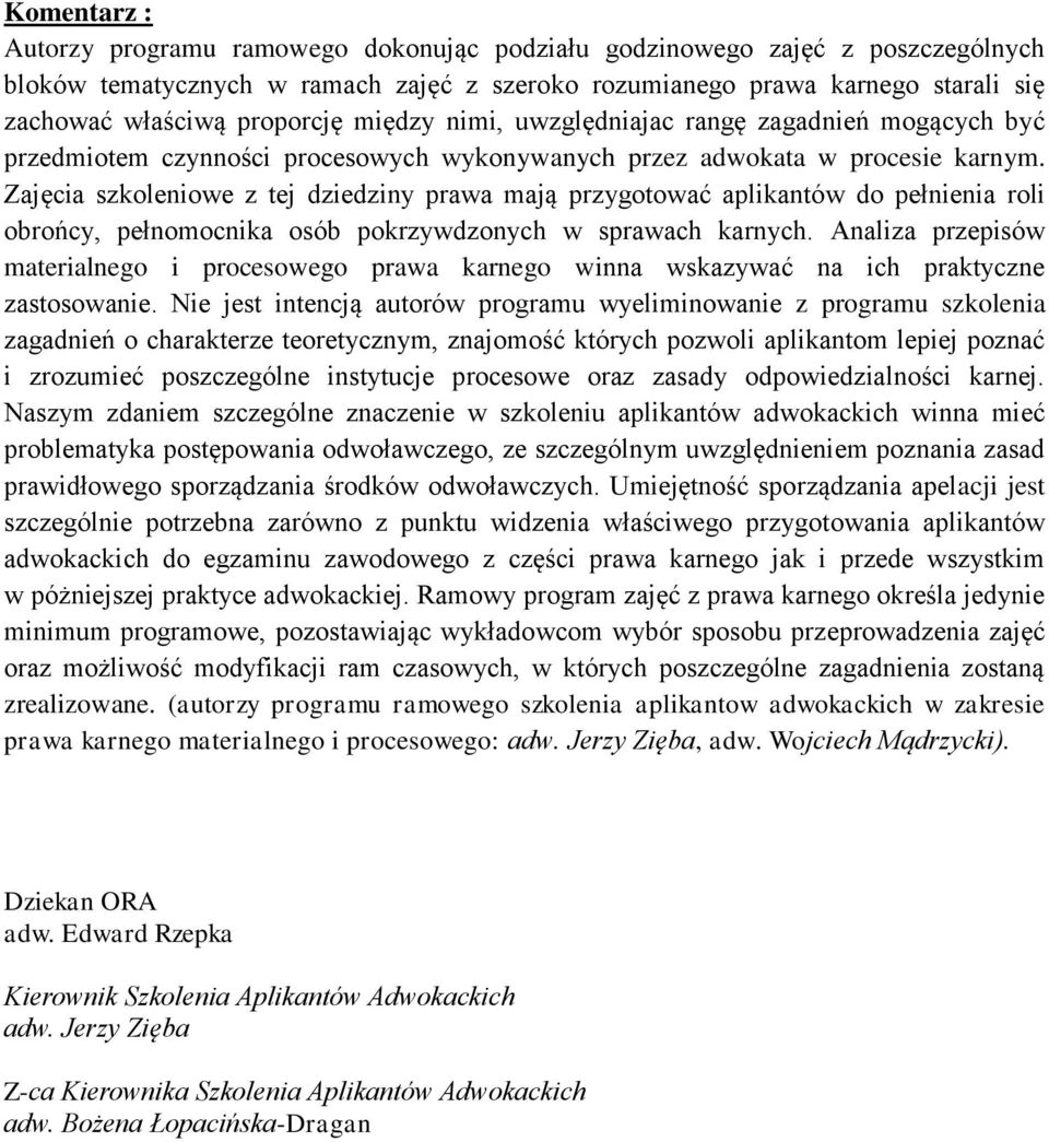 Zajęcia szkoleniowe z tej dziedziny prawa mają przygotować aplikantów do pełnienia roli obrońcy, pełnomocnika osób pokrzywdzonych w sprawach karnych.