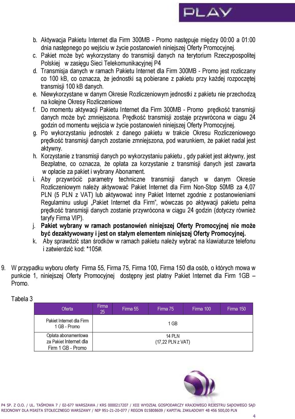 Transmisja danych w ramach Pakietu Internet dla Firm 300MB - Promo jest rozliczany co 100 kb, co oznacza, Ŝe jednostki są pobierane z pakietu przy kaŝdej rozpoczętej transmisji 100 kb danych. e.