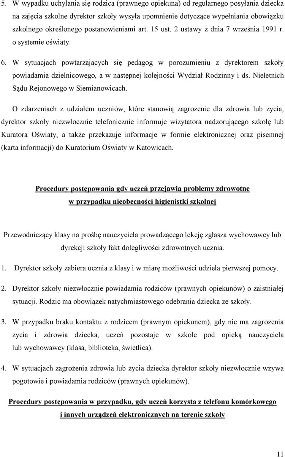 W sytuacjach powtarzających się pedagog w porozumieniu z dyrektorem szkoły powiadamia dzielnicowego, a w następnej kolejności Wydział Rodzinny i ds. Nieletnich Sądu Rejonowego w Siemianowicach.