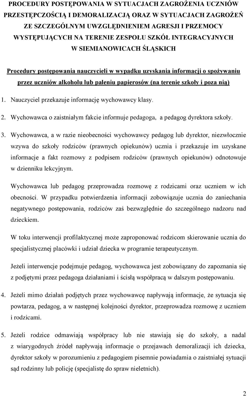 nią) 1. Nauczyciel przekazuje informację wychowawcy klasy. 2. Wychowawca o zaistniałym fakcie informuje pedagoga, a pedagog dyrektora szkoły. 3.