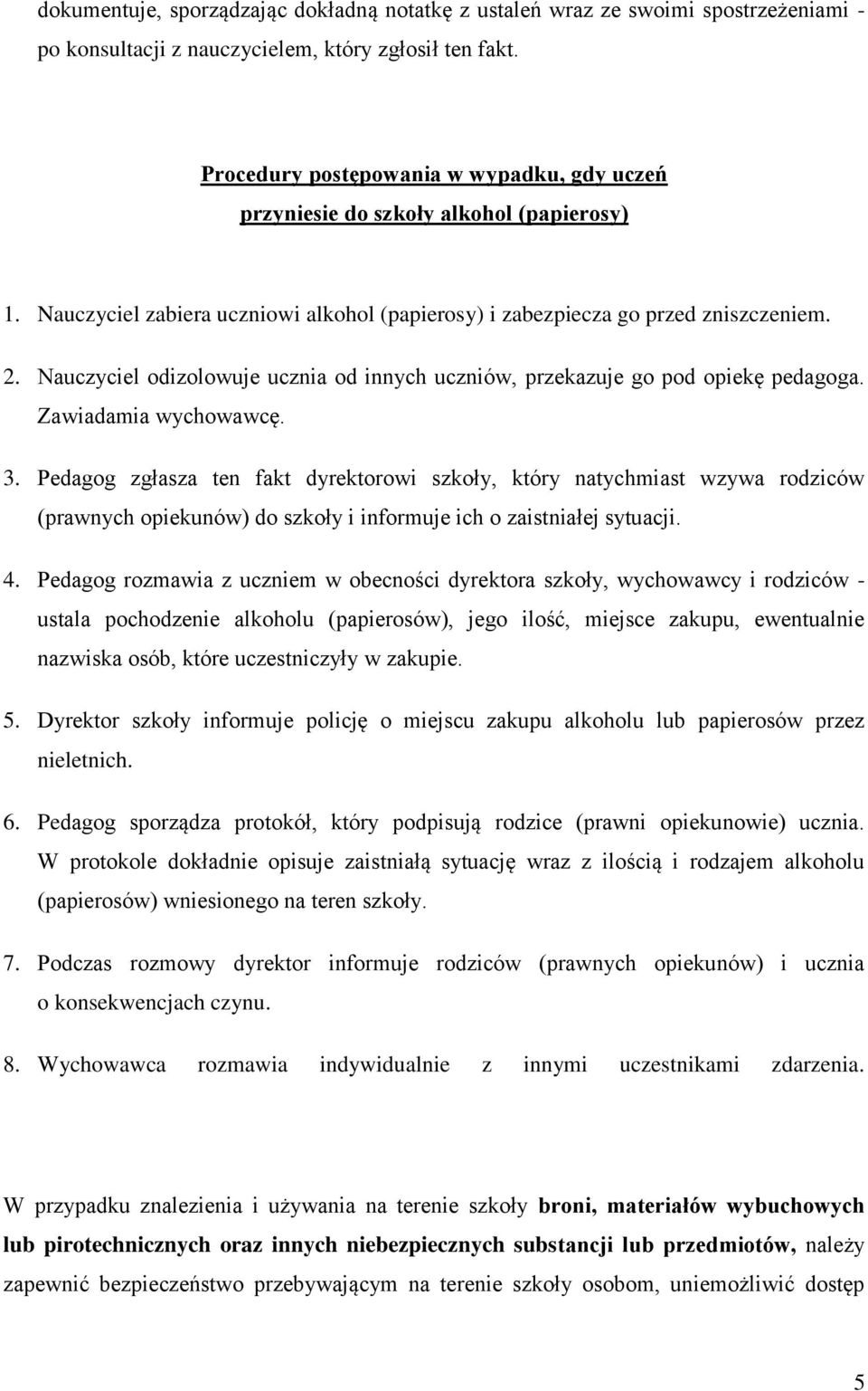 Nauczyciel odizolowuje ucznia od innych uczniów, przekazuje go pod opiekę pedagoga. Zawiadamia wychowawcę. 3.