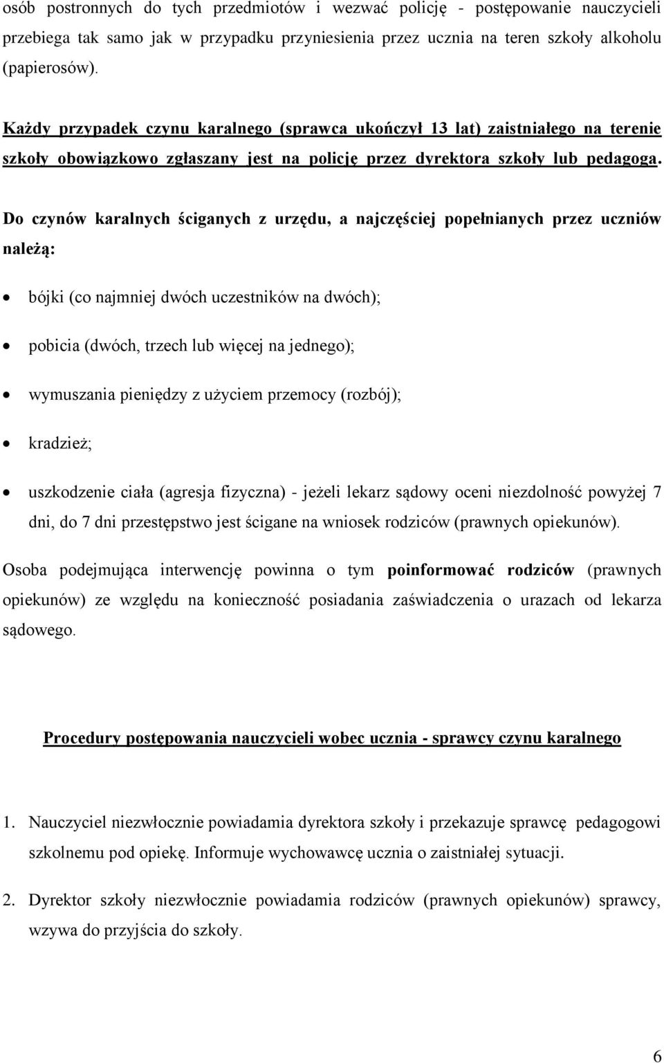 Do czynów karalnych ściganych z urzędu, a najczęściej popełnianych przez uczniów należą: bójki (co najmniej dwóch uczestników na dwóch); pobicia (dwóch, trzech lub więcej na jednego); wymuszania