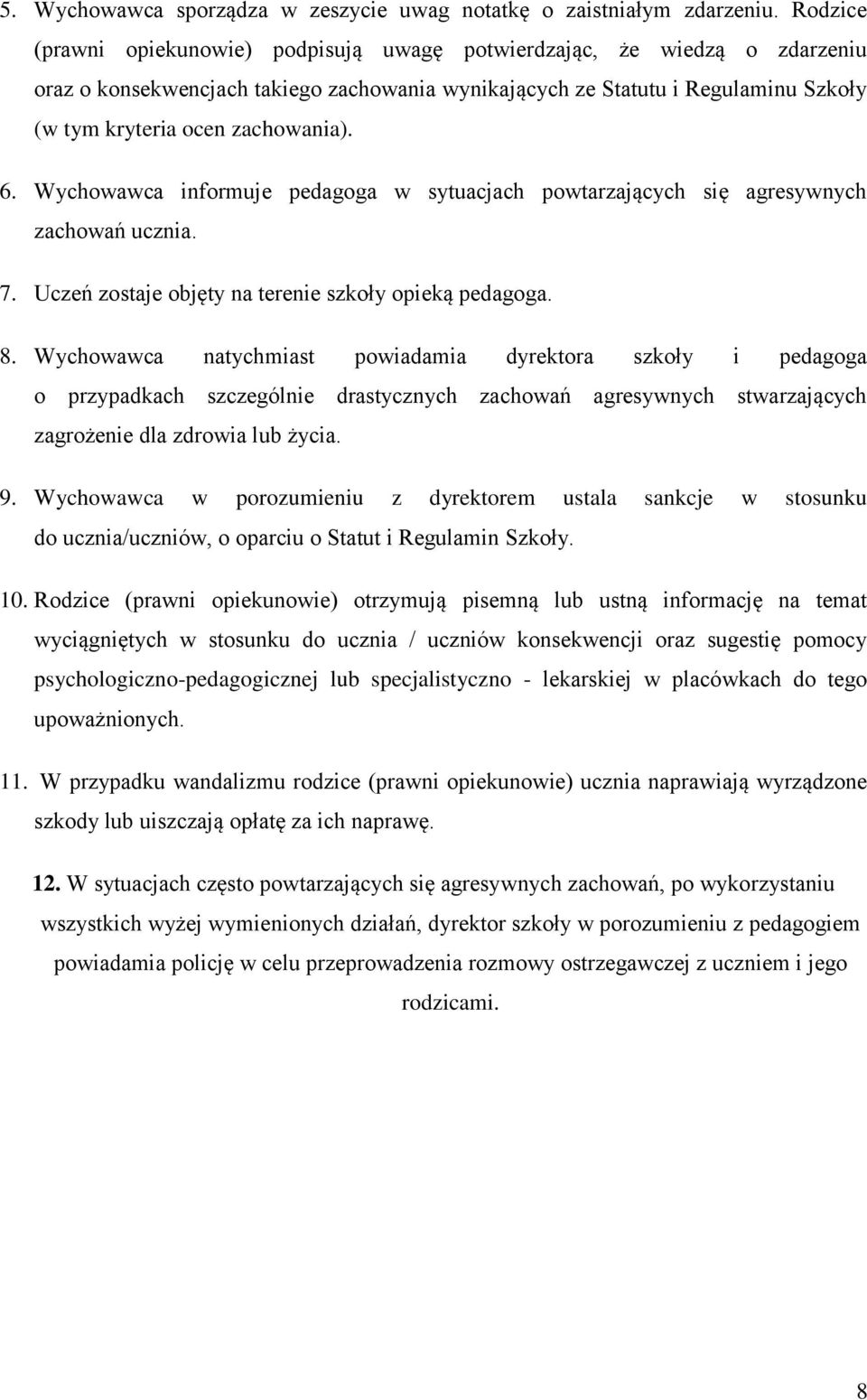 6. Wychowawca informuje pedagoga w sytuacjach powtarzających się agresywnych zachowań ucznia. 7. Uczeń zostaje objęty na terenie szkoły opieką pedagoga. 8.