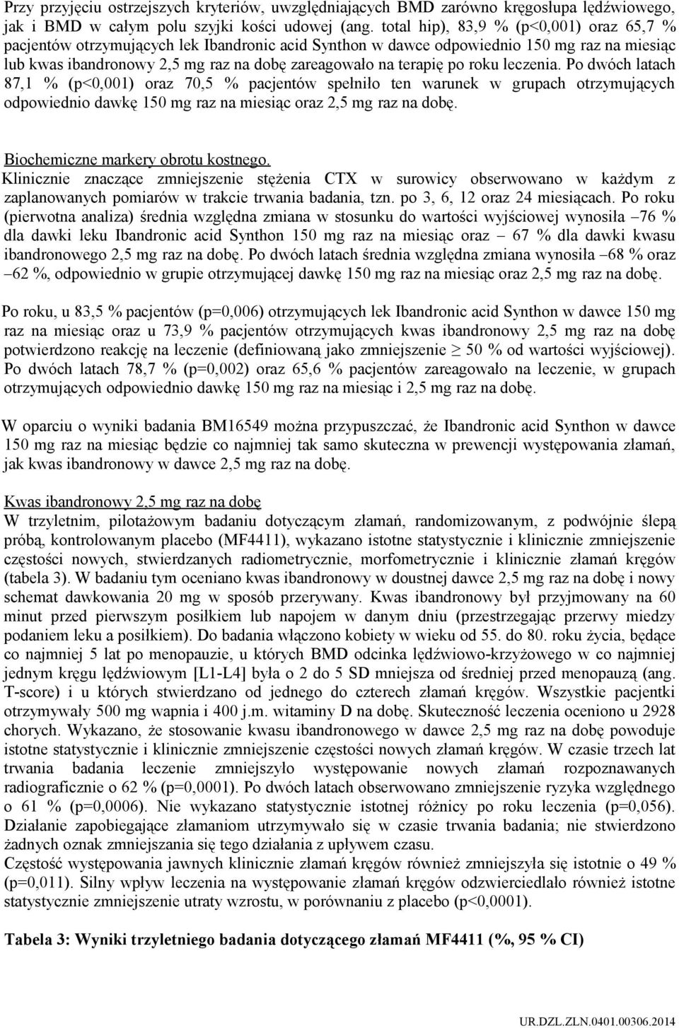 po roku leczenia. Po dwóch latach 87,1 % (p<0,001) oraz 70,5 % pacjentów spełniło ten warunek w grupach otrzymujących odpowiednio dawkę 150 mg raz na miesiąc oraz 2,5 mg raz na dobę.