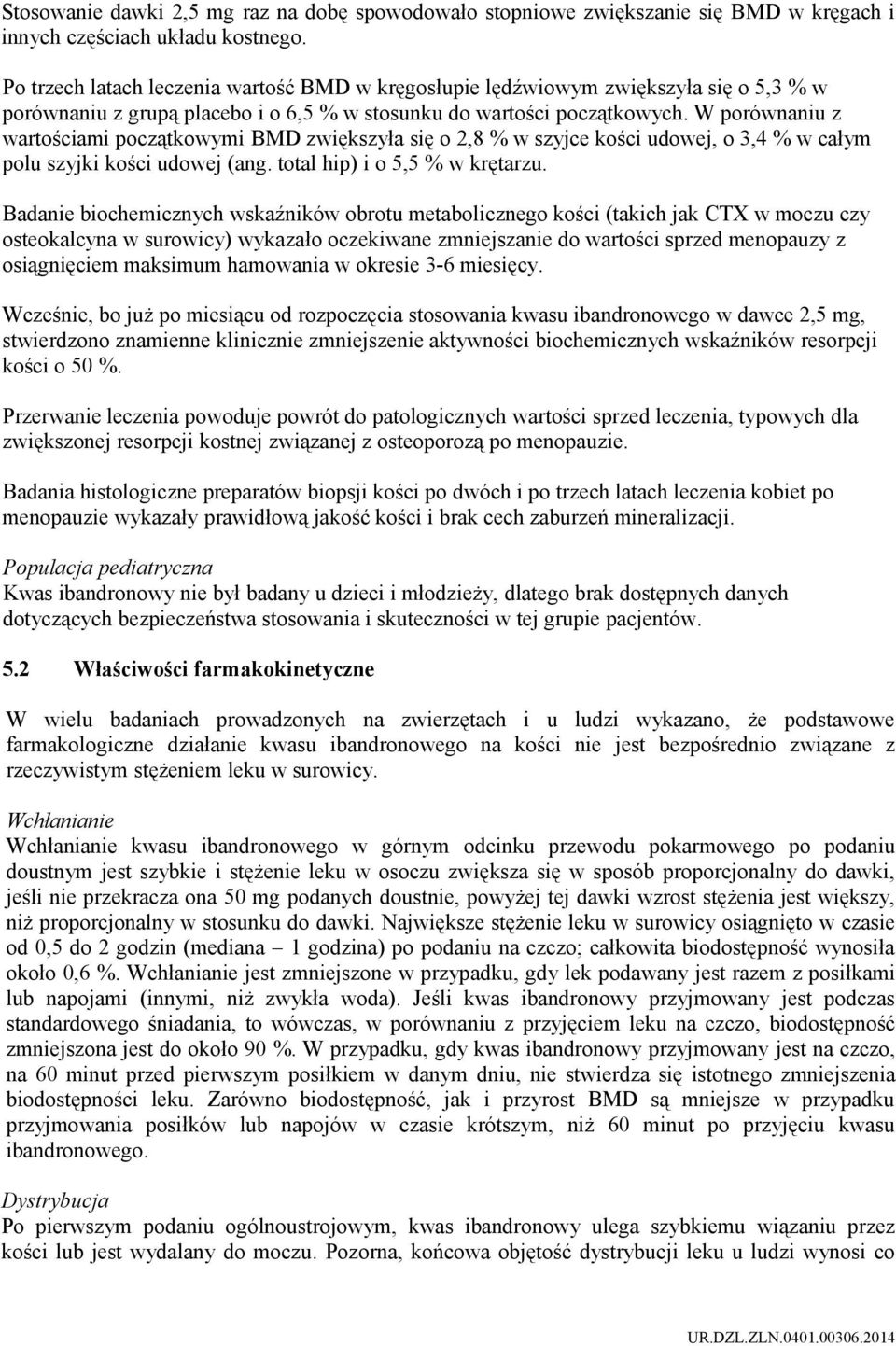 W porównaniu z wartościami początkowymi BMD zwiększyła się o 2,8 % w szyjce kości udowej, o 3,4 % w całym polu szyjki kości udowej (ang. total hip) i o 5,5 % w krętarzu.