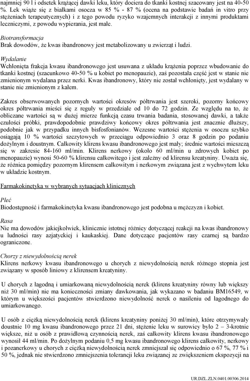 powodu wypierania, jest małe. Biotransformacja Brak dowodów, że kwas ibandronowy jest metabolizowany u zwierząt i ludzi.