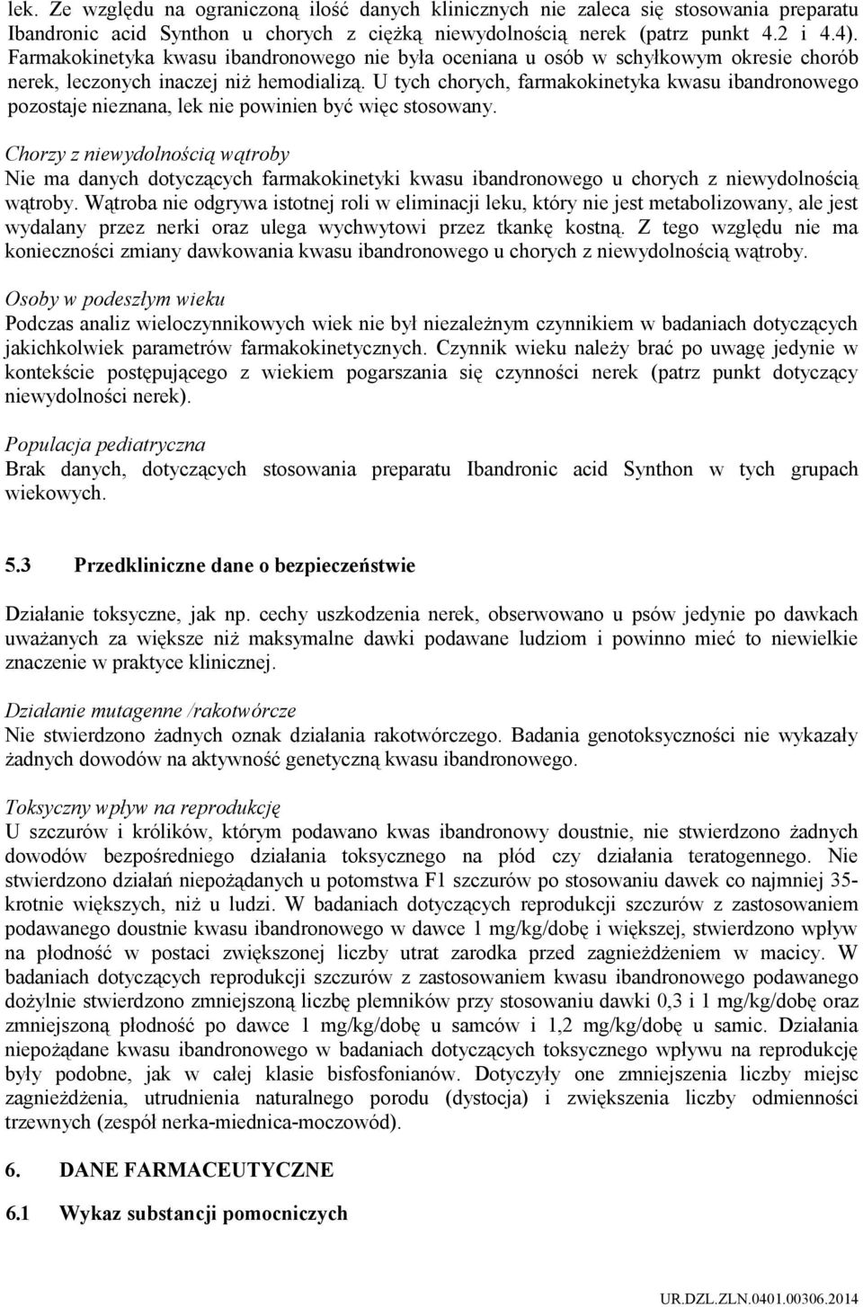 U tych chorych, farmakokinetyka kwasu ibandronowego pozostaje nieznana, lek nie powinien być więc stosowany.