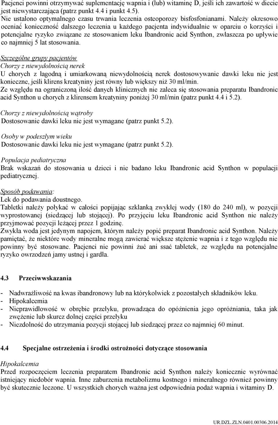 Należy okresowo oceniać konieczność dalszego leczenia u każdego pacjenta indywidualnie w oparciu o korzyści i potencjalne ryzyko związane ze stosowaniem leku Ibandronic acid Synthon, zwłaszcza po