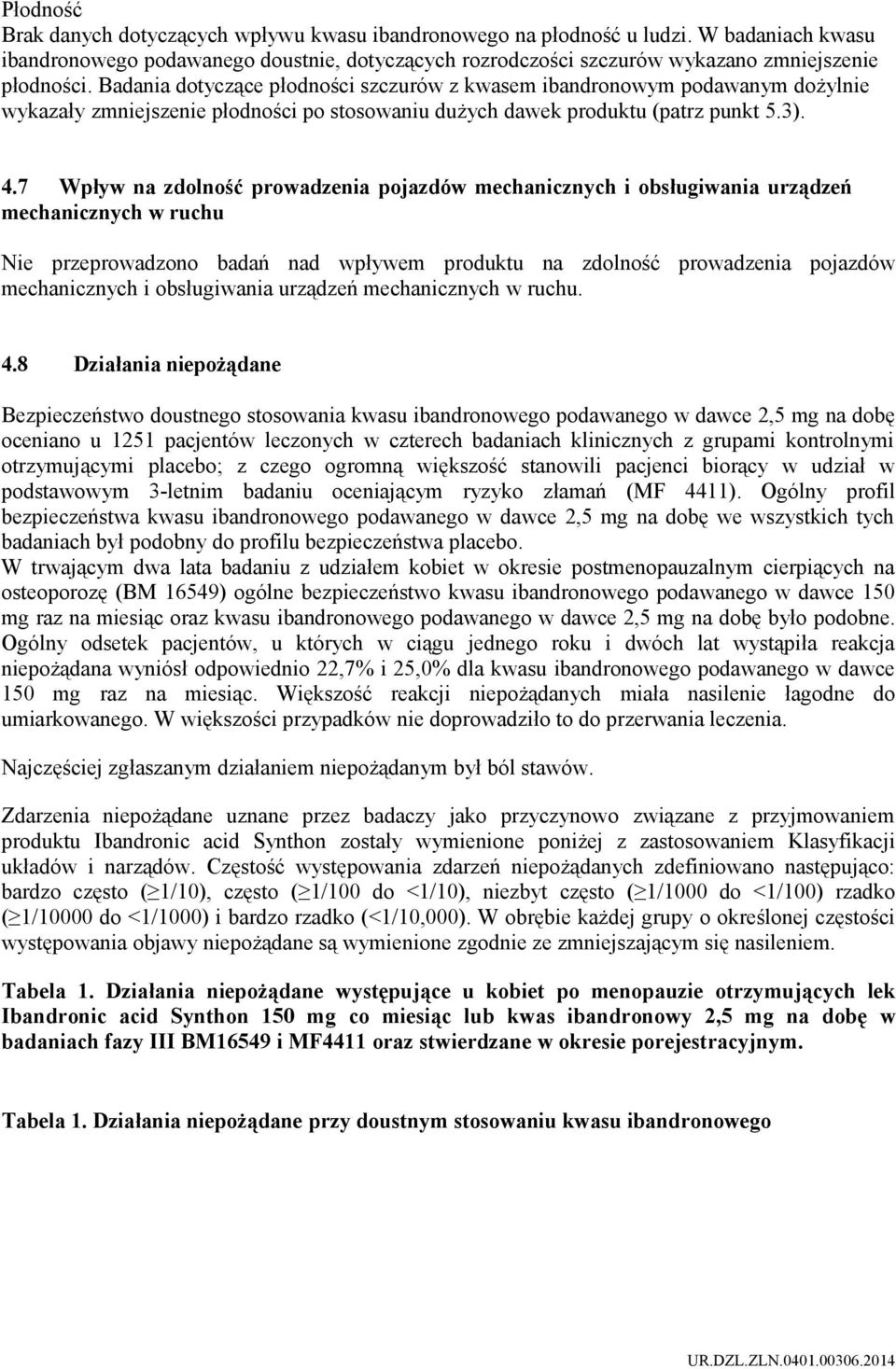 7 Wpływ na zdolność prowadzenia pojazdów mechanicznych i obsługiwania urządzeń mechanicznych w ruchu Nie przeprowadzono badań nad wpływem produktu na zdolność prowadzenia pojazdów mechanicznych i