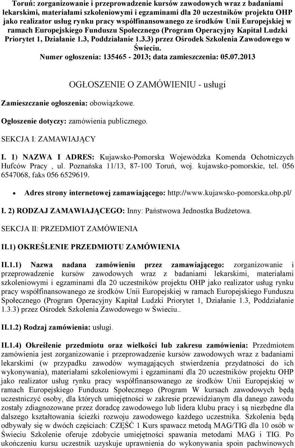 Poddziałanie 1.3.3) przez Ośrodek Szkolenia Zawodowego w Świeciu. Numer ogłoszenia: 135465-2013; data zamieszczenia: 05.07.2013 Zamieszczanie ogłoszenia: obowiązkowe.