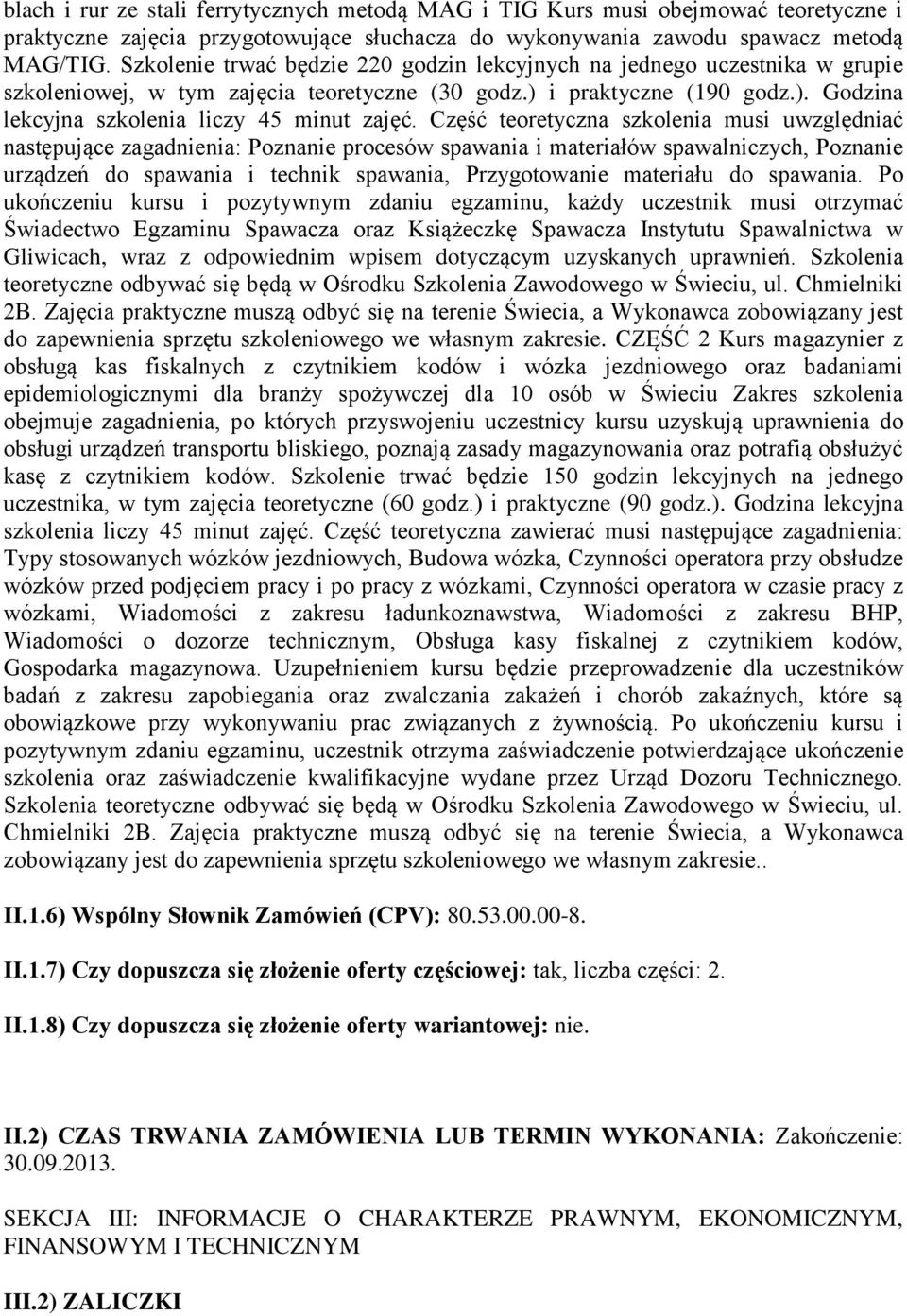 Część teoretyczna szkolenia musi uwzględniać następujące zagadnienia: Poznanie procesów spawania i materiałów spawalniczych, Poznanie urządzeń do spawania i technik spawania, Przygotowanie materiału