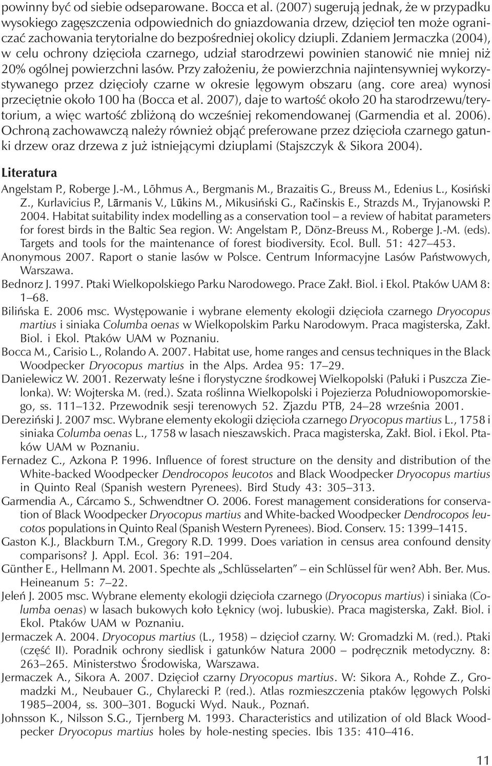 Zdaniem Jermaczka (2004), w celuochrony dzięcioła czarnego, udział starodrzewi powinien stanowić nie mniej niż 20% ogólnej powierzchni lasów.