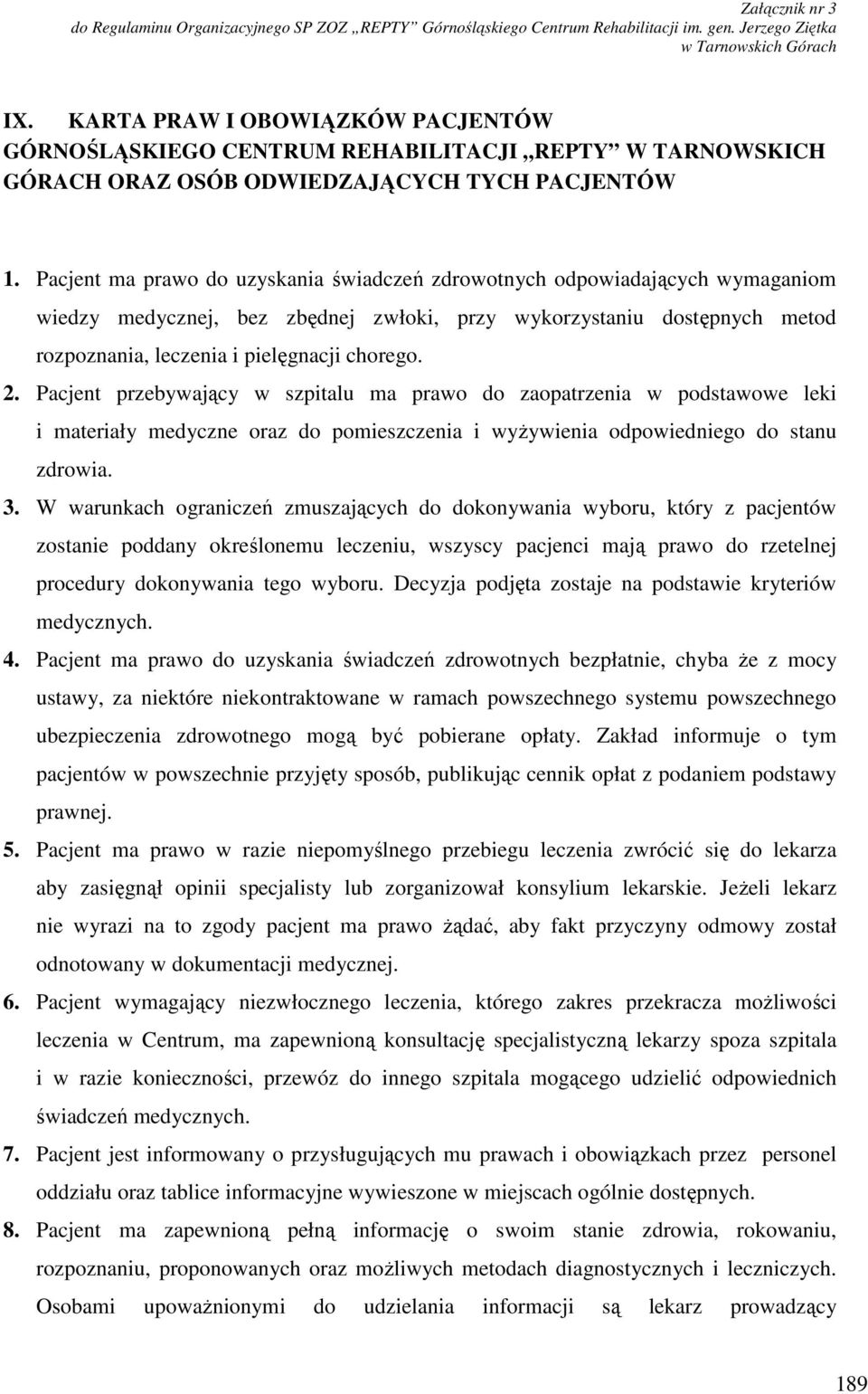 Pacjent ma prawo do uzyskania świadczeń zdrowotnych odpowiadających wymaganiom wiedzy medycznej, bez zbędnej zwłoki, przy wykorzystaniu dostępnych metod rozpoznania, leczenia i pielęgnacji chorego. 2.