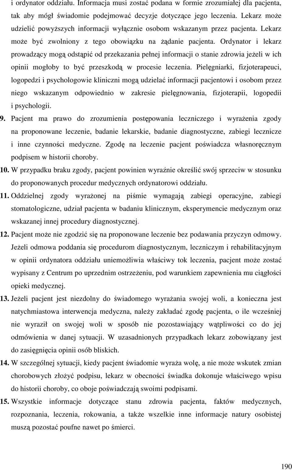 Ordynator i lekarz prowadzący mogą odstąpić od przekazania pełnej informacji o stanie zdrowia jeżeli w ich opinii mogłoby to być przeszkodą w procesie leczenia.