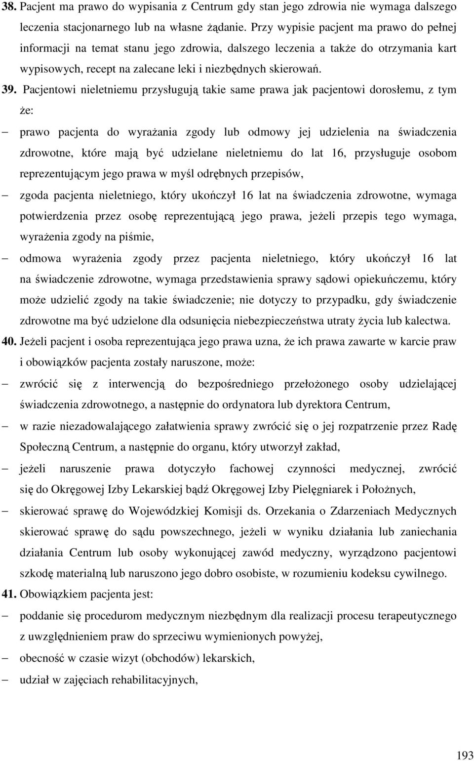 Pacjentowi nieletniemu przysługują takie same prawa jak pacjentowi dorosłemu, z tym że: prawo pacjenta do wyrażania zgody lub odmowy jej udzielenia na świadczenia zdrowotne, które mają być udzielane