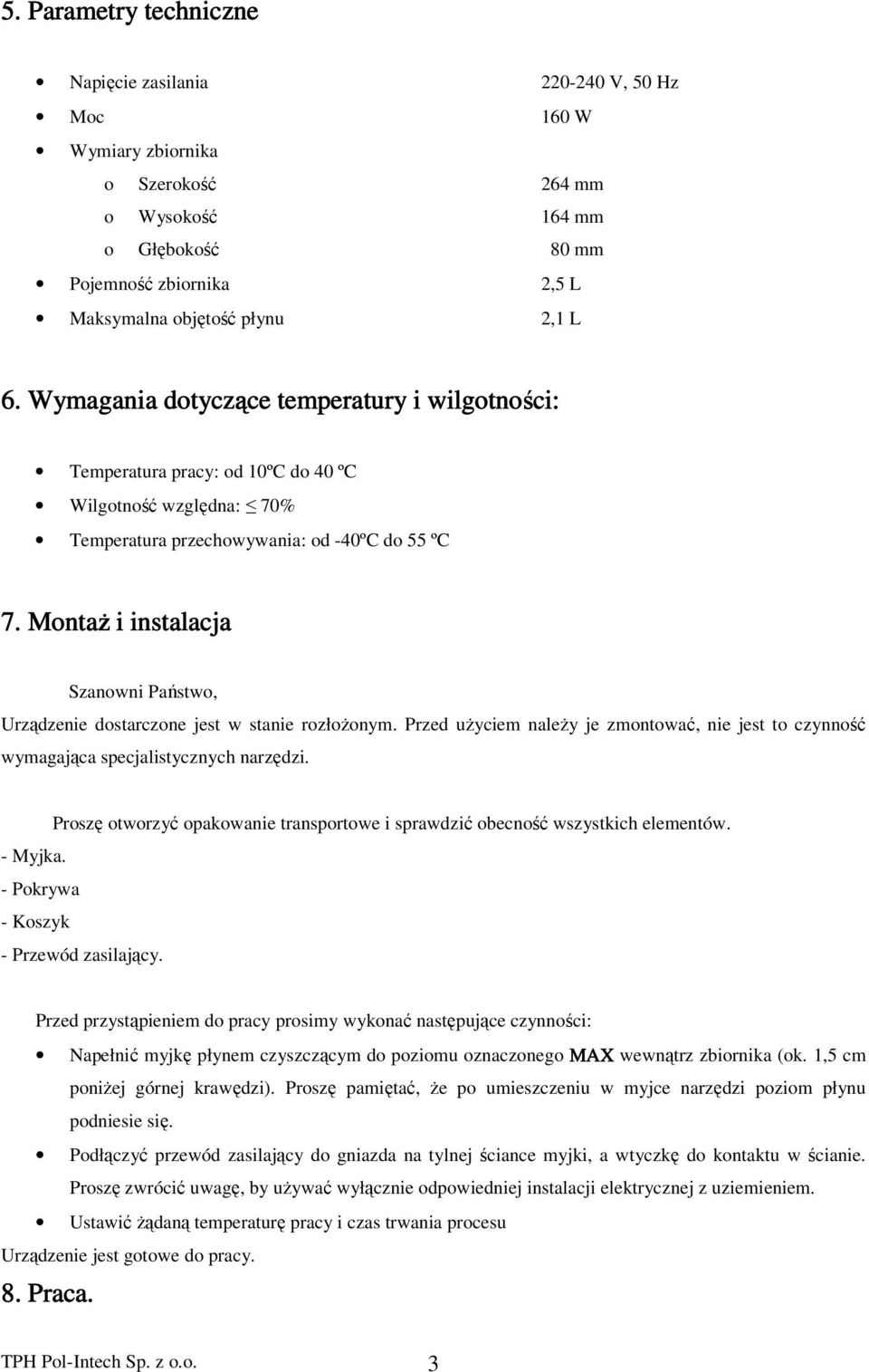 MontaŜ i instalacja Szanowni Państwo, Urządzenie dostarczone jest w stanie rozłoŝonym. Przed uŝyciem naleŝy je zmontować, nie jest to czynność wymagająca specjalistycznych narzędzi.