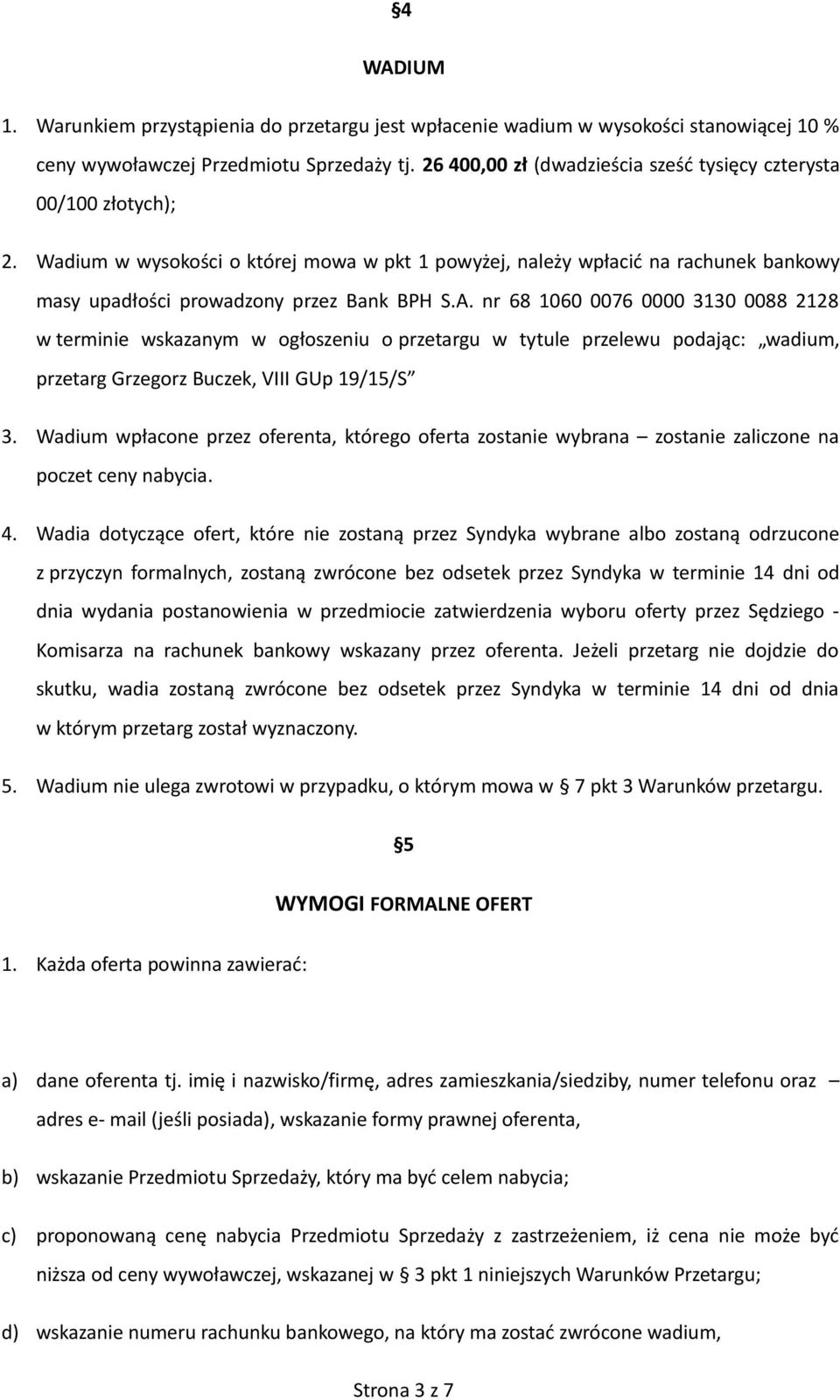 nr 68 1060 0076 0000 3130 0088 2128 w terminie wskazanym w ogłoszeniu o przetargu w tytule przelewu podając: wadium, przetarg Grzegorz Buczek, VIII GUp 19/15/S 3.