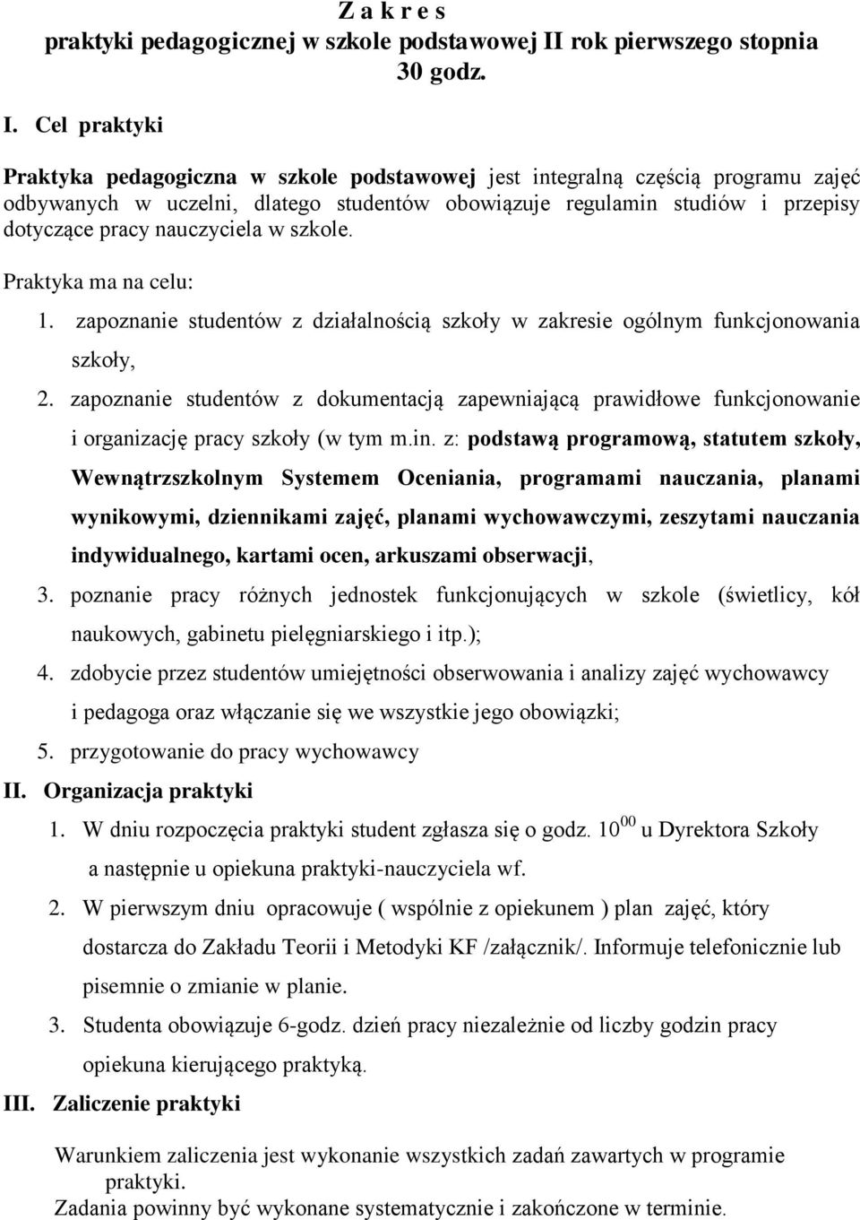 Cel praktyki Praktyka pedagogiczna w szkole podstawowej jest integralną częścią programu zajęć odbywanych w uczelni, dlatego studentów obowiązuje regulamin studiów i przepisy dotyczące pracy