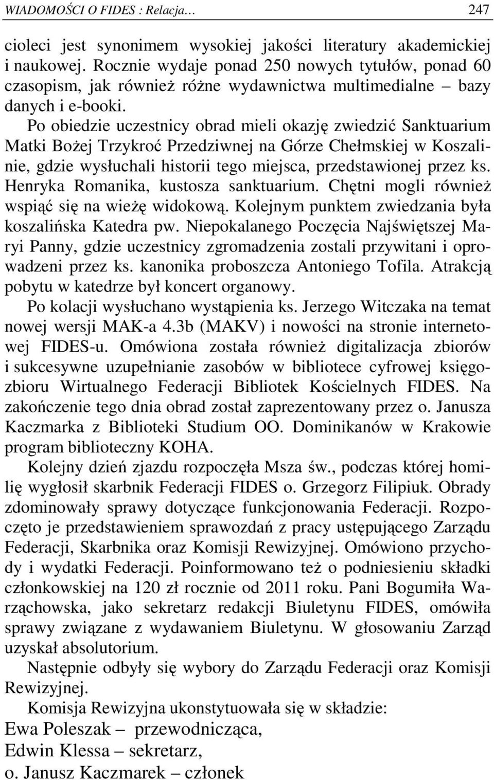 Po obiedzie uczestnicy obrad mieli okazję zwiedzić Sanktuarium Matki Bożej Trzykroć Przedziwnej na Górze Chełmskiej w Koszalinie, gdzie wysłuchali historii tego miejsca, przedstawionej przez ks.