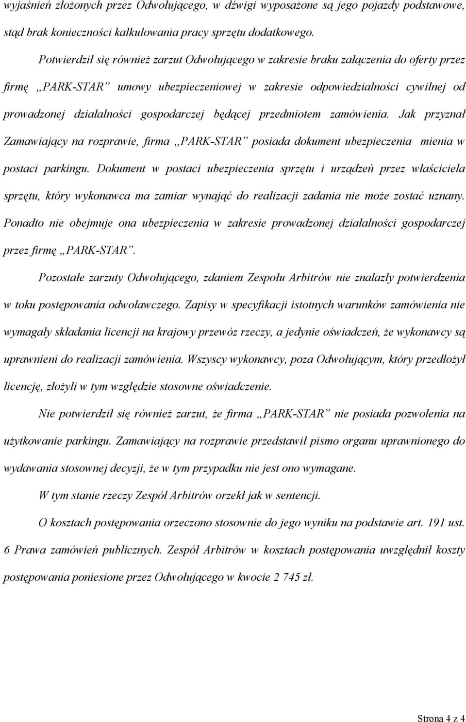 gospodarczej będącej przedmiotem zamówienia. Jak przyznał Zamawiający na rozprawie, firma PARK-STAR posiada dokument ubezpieczenia mienia w postaci parkingu.