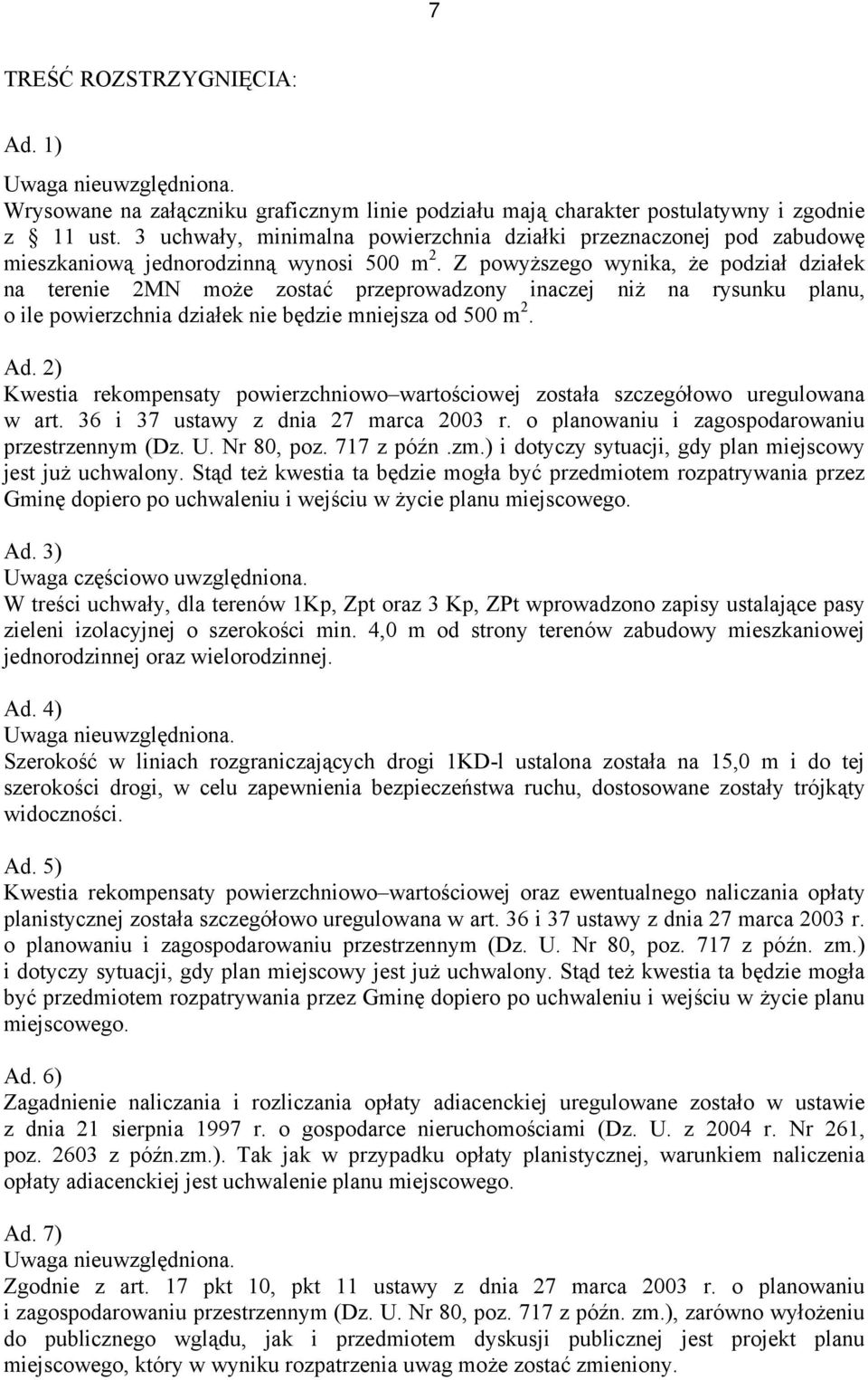 Z powyższego wynika, że podział działek na terenie 2MN może zostać przeprowadzony inaczej niż na rysunku planu, o ile powierzchnia działek nie będzie mniejsza od 500 m 2.