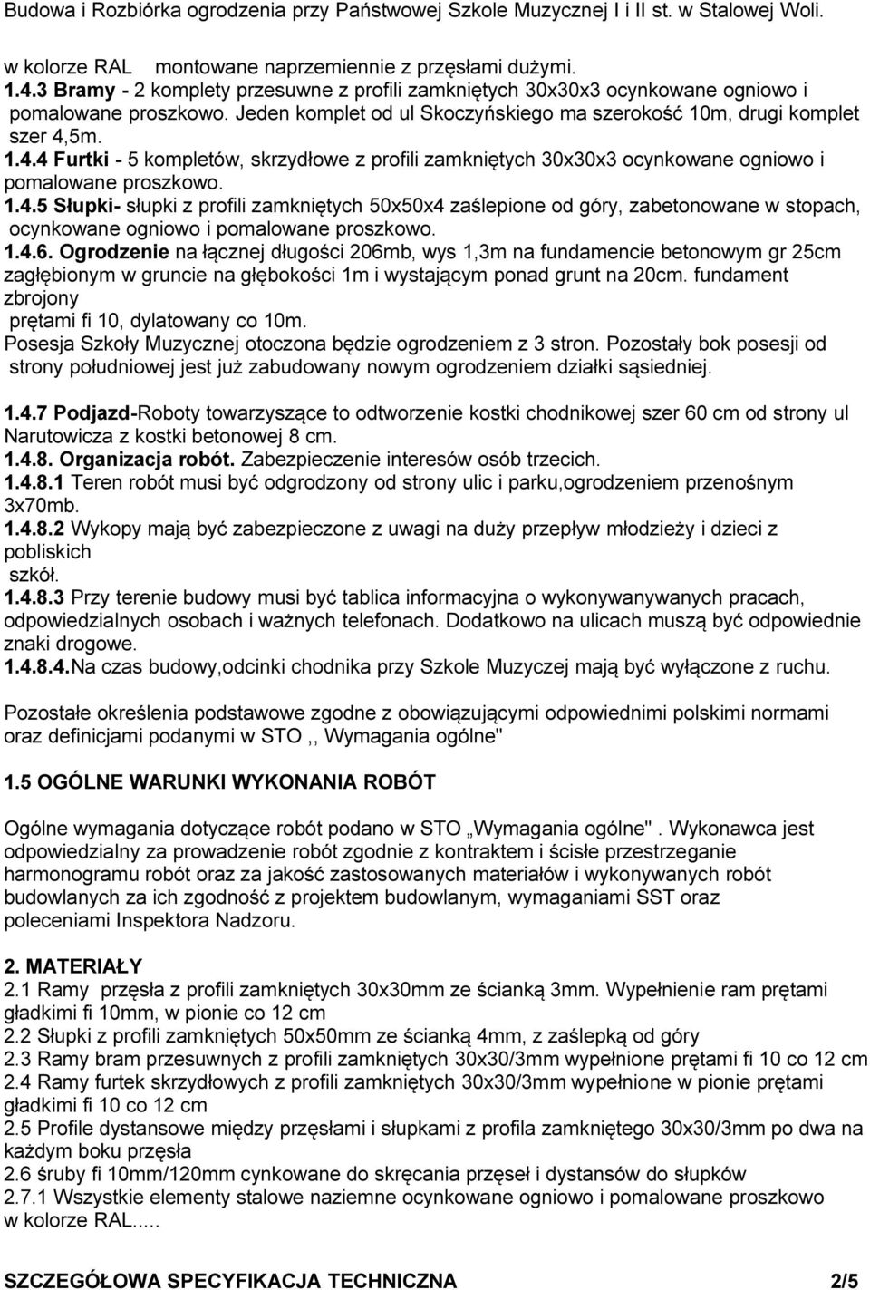 5m. 1.4.4 Furtki - 5 kompletów, skrzydłowe z profili zamkniętych 30x30x3 ocynkowane ogniowo i pomalowane proszkowo. 1.4.5 Słupki- słupki z profili zamkniętych 50x50x4 zaślepione od góry, zabetonowane w stopach, ocynkowane ogniowo i pomalowane proszkowo.