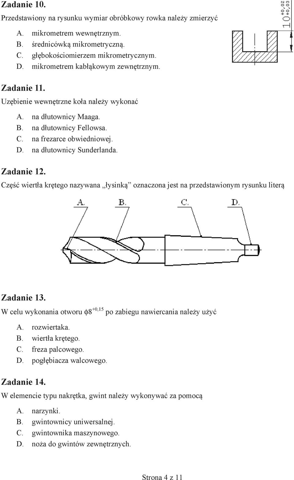 Zadanie 12. Część wiertła krętego nazywana łysinką oznaczona jest na przedstawionym rysunku literą Zadanie 13. W celu wykonania otworu φ8 +0,15 po zabiegu nawiercania należy użyć A. rozwiertaka. B.