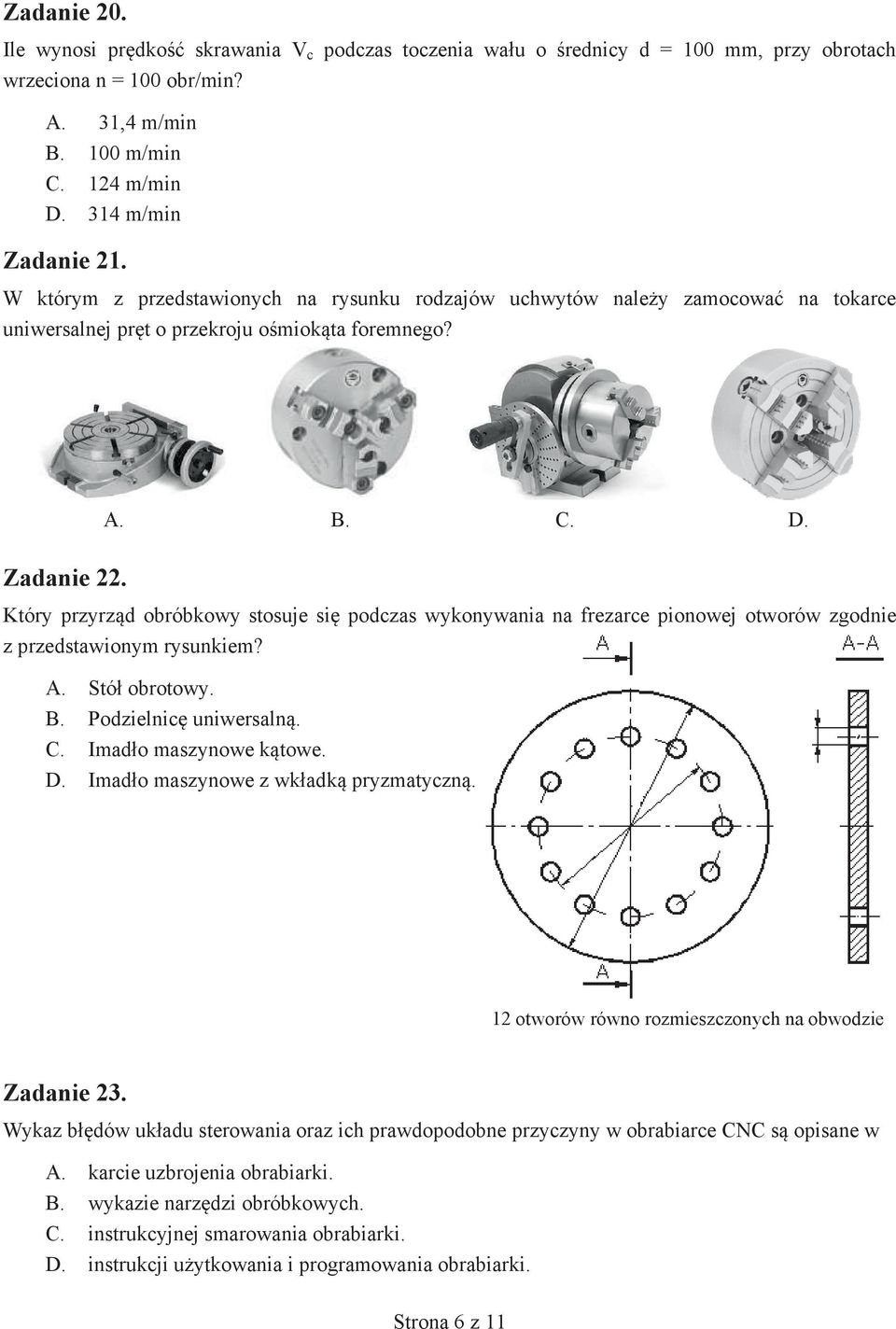 Który przyrząd obróbkowy stosuje się podczas wykonywania na frezarce pionowej otworów zgodnie z przedstawionym rysunkiem? A. Stół obrotowy. B. Podzielnicę uniwersalną. C. Imadło maszynowe kątowe. D.