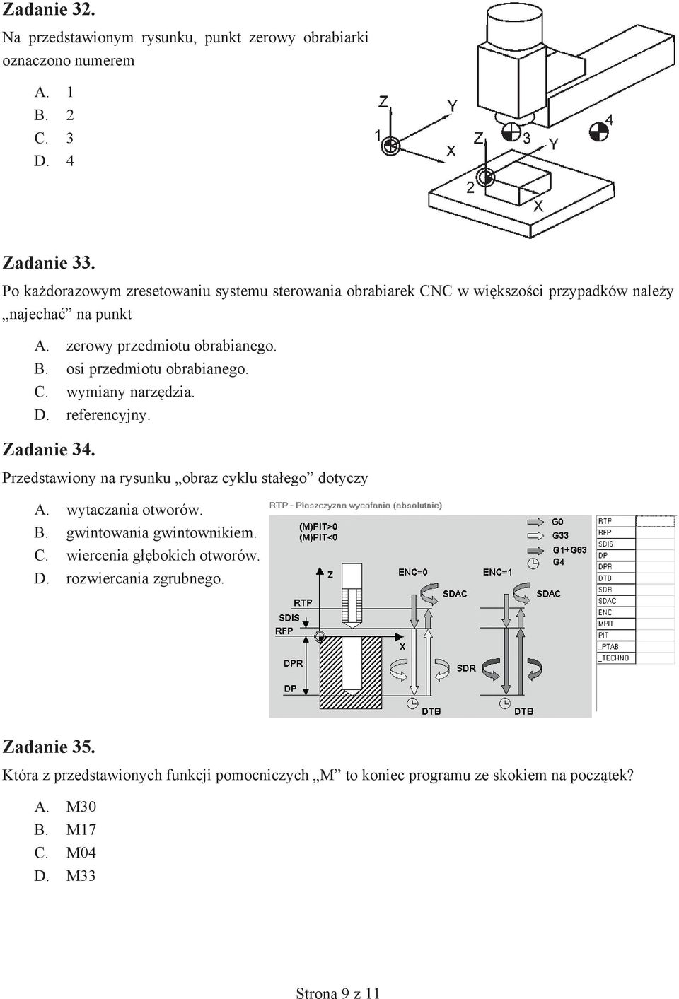osi przedmiotu obrabianego. C. wymiany narzędzia. D. referencyjny. Zadanie 34. Przedstawiony na rysunku obraz cyklu stałego dotyczy A. wytaczania otworów. B.