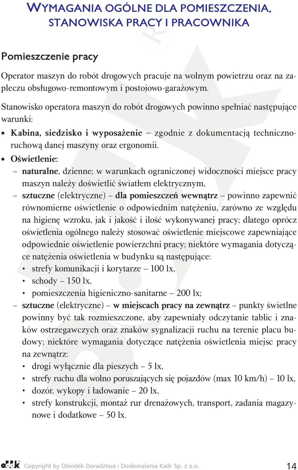 Stanowisko operatora maszyn do robót drogowych powinno spełniać następujące warunki: Kabina, siedzisko i wyposażenie zgodnie z dokumentacją technicznoruchową danej maszyny oraz ergonomii.