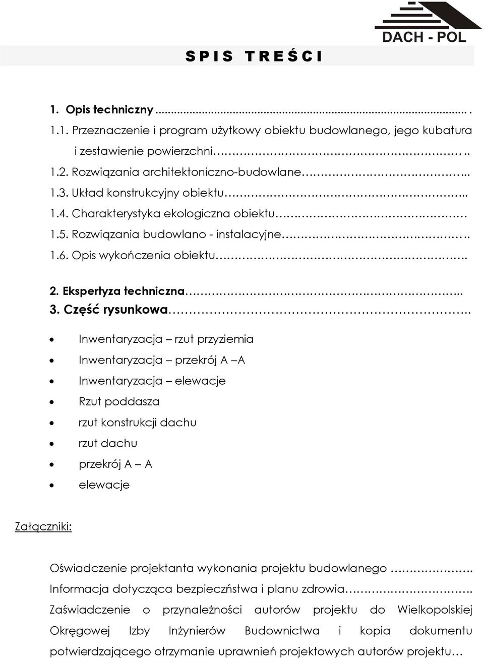 . Inwentaryzacja rzut przyziemia Inwentaryzacja przekrój A A Inwentaryzacja elewacje Rzut poddasza rzut konstrukcji dachu rzut dachu przekrój A A elewacje Załączniki: Oświadczenie projektanta