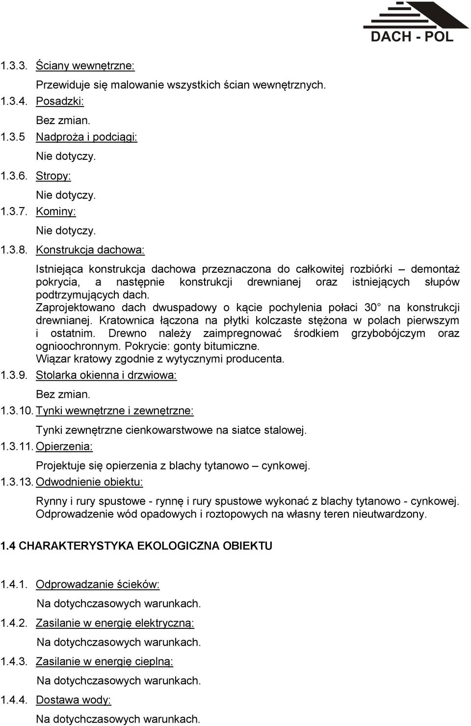 Konstrukcja dachowa: Istniejąca konstrukcja dachowa przeznaczona do całkowitej rozbiórki demontaż pokrycia, a następnie konstrukcji drewnianej oraz istniejących słupów podtrzymujących dach.