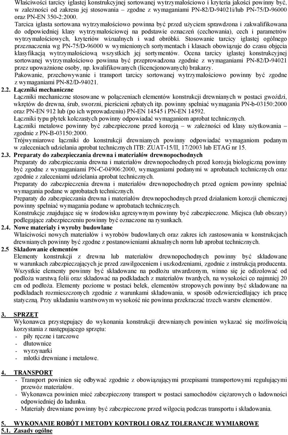 Tarcica iglasta sortowana wytrzymałościowo powinna być przed użyciem sprawdzona i zakwalifikowana do odpowiedniej klasy wytrzymałościowej na podstawie oznaczeń (cechowania), cech i parametrów