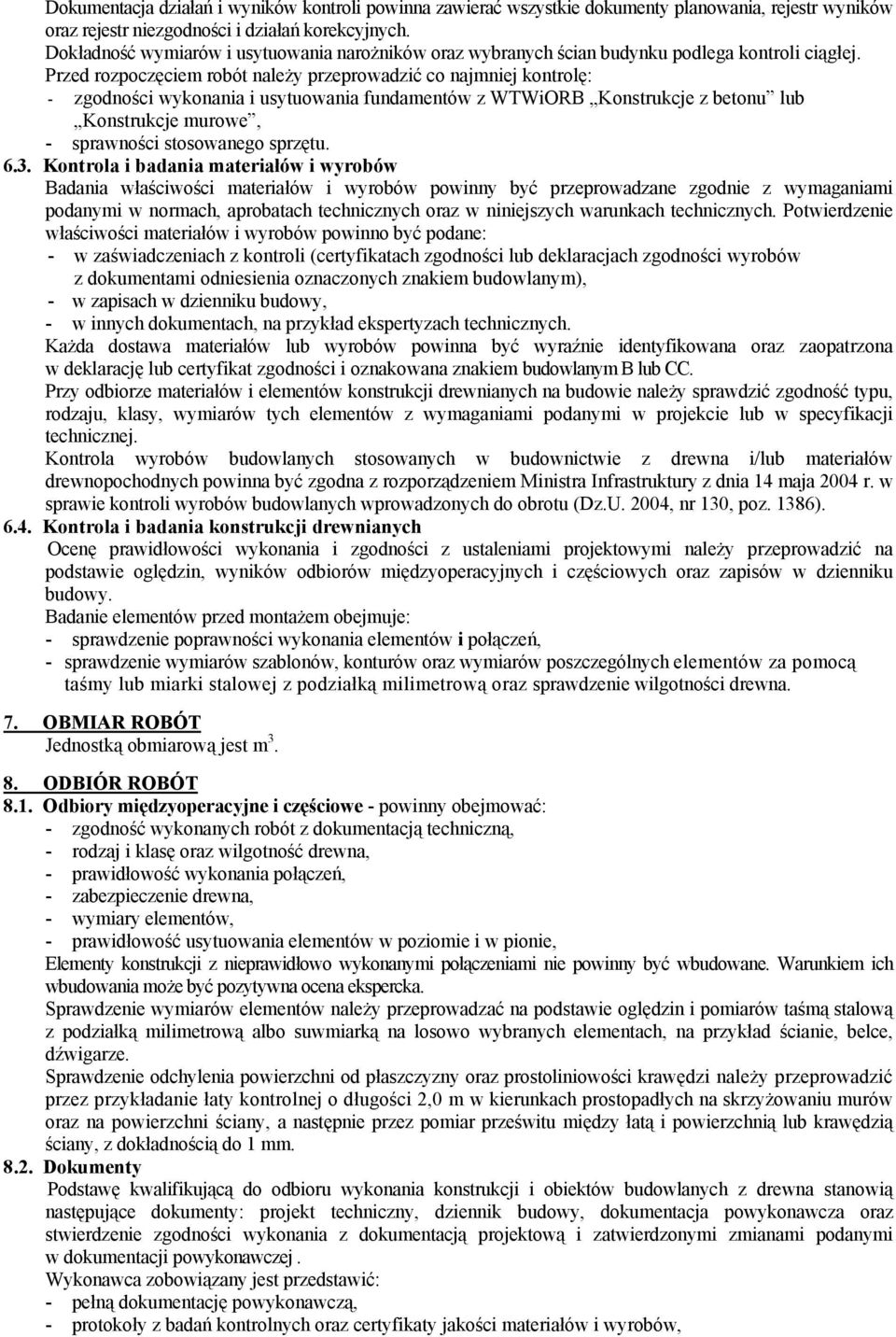 Przed rozpoczęciem robót należy przeprowadzić co najmniej kontrolę: - zgodności wykonania i usytuowania fundamentów z WTWiORB Konstrukcje z betonu lub Konstrukcje murowe, - sprawności stosowanego