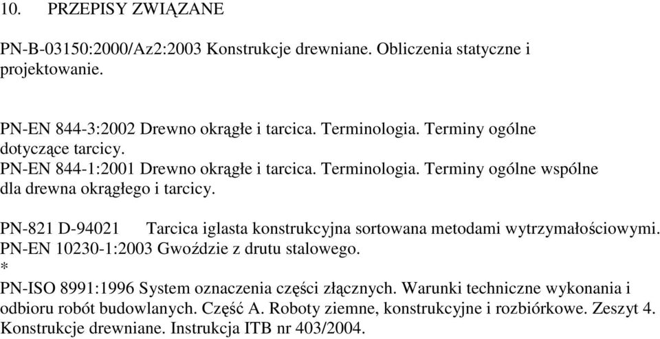 PN-821 D-94021 Tarcica iglasta konstrukcyjna sortowana metodami wytrzymałościowymi. PN-EN 10230-1:2003 Gwoździe z drutu stalowego.