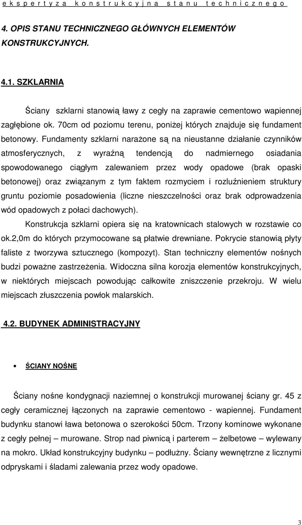 Fundamenty szklarni naraŝone są na nieustanne działanie czynników atmosferycznych, z wyraźną tendencją do nadmiernego osiadania spowodowanego ciągłym zalewaniem przez wody opadowe (brak opaski